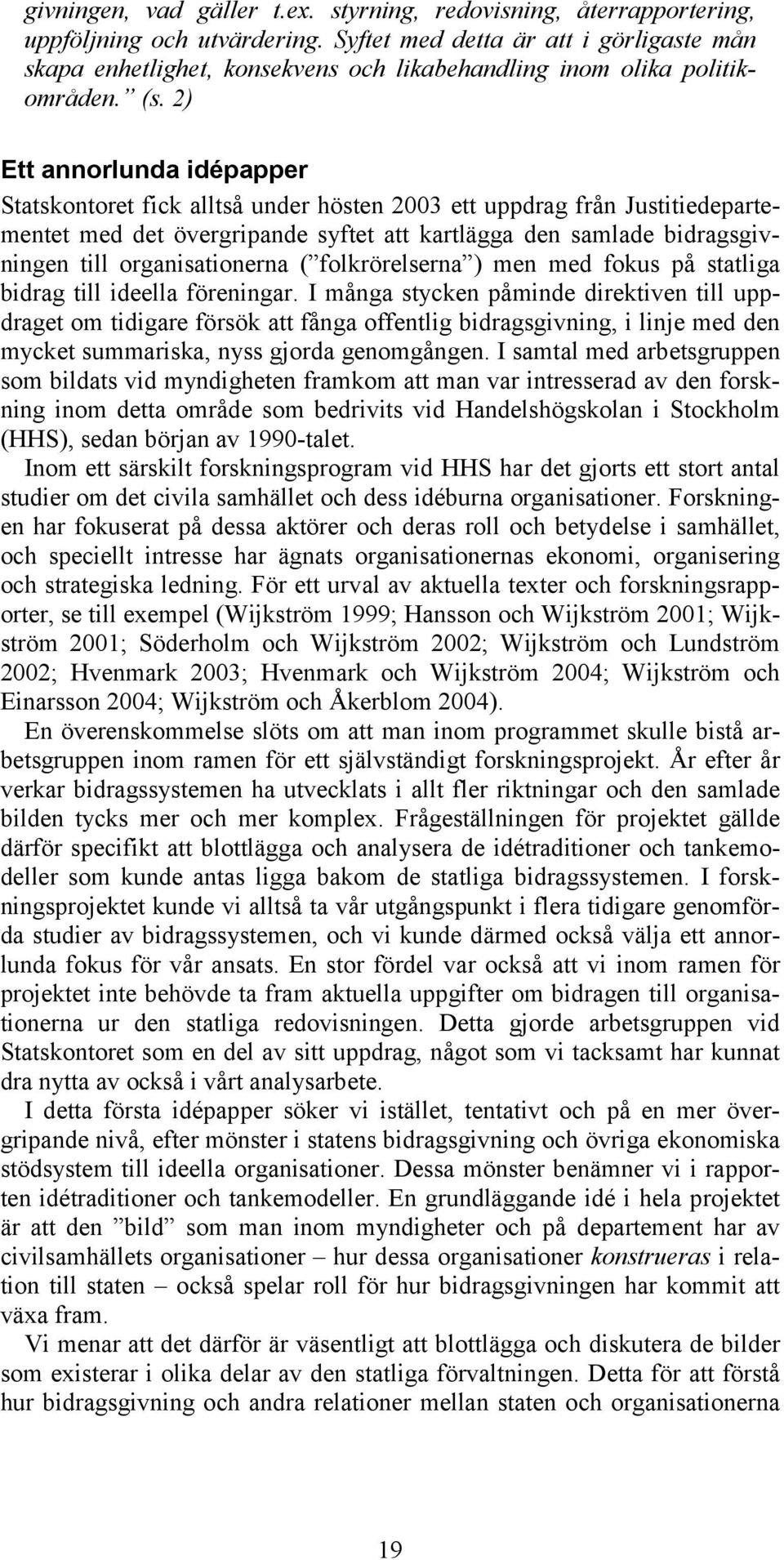 2) Ett annorlunda idépapper Statskontoret fick alltså under hösten 2003 ett uppdrag från Justitiedepartementet med det övergripande syftet att kartlägga den samlade bidragsgivningen till