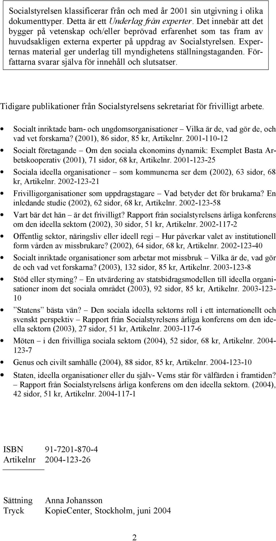 Experternas material ger underlag till myndighetens ställningstaganden. Författarna svarar själva för innehåll och slutsatser.