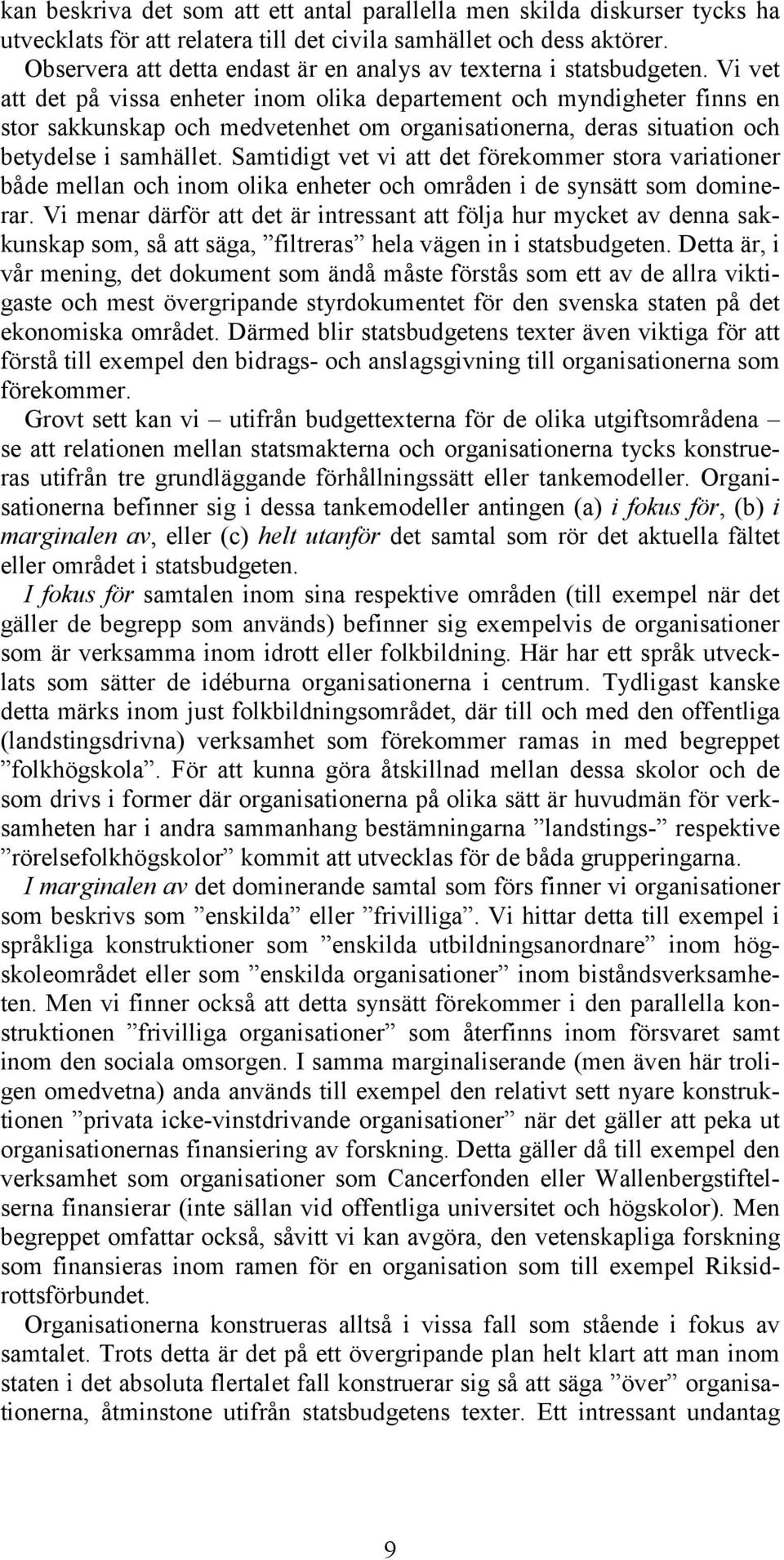 Vi vet att det på vissa enheter inom olika departement och myndigheter finns en stor sakkunskap och medvetenhet om organisationerna, deras situation och betydelse i samhället.