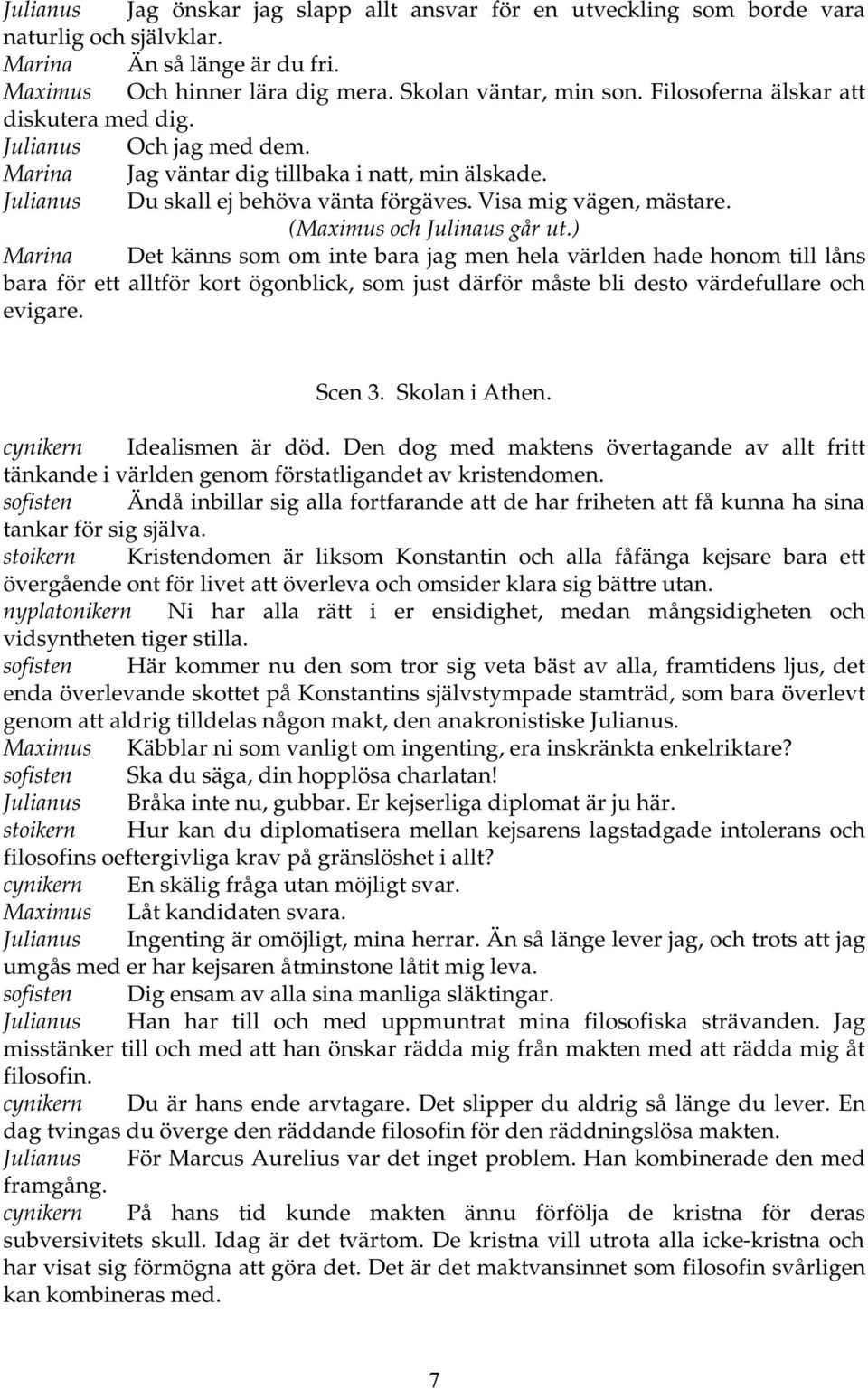 (Maximus och Julinaus går ut.