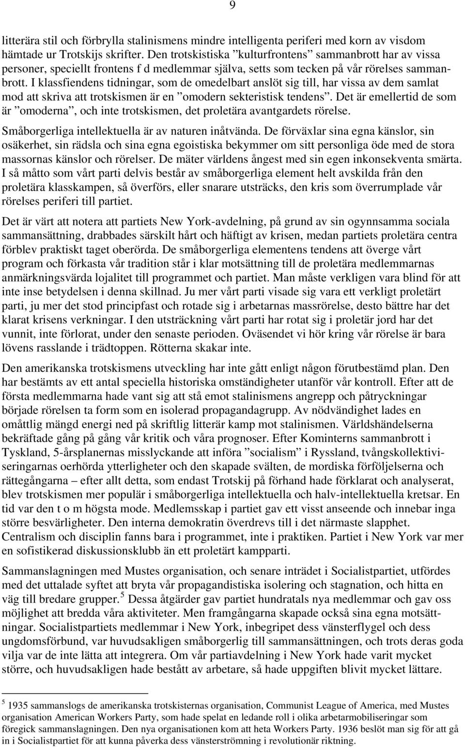 I klassfiendens tidningar, som de omedelbart anslöt sig till, har vissa av dem samlat mod att skriva att trotskismen är en omodern sekteristisk tendens.