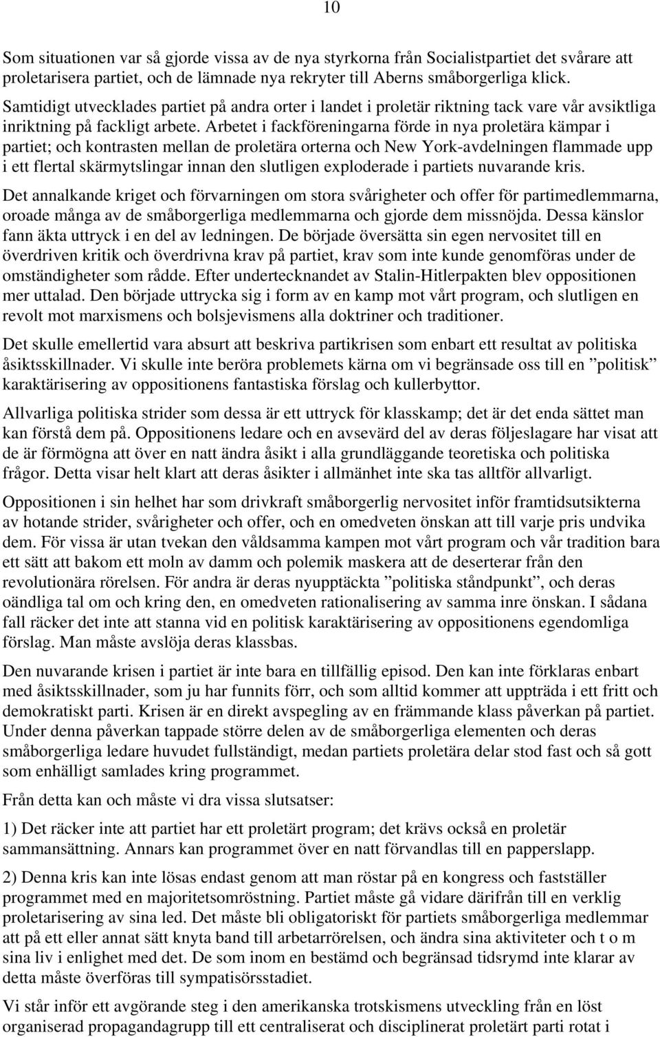 Arbetet i fackföreningarna förde in nya proletära kämpar i partiet; och kontrasten mellan de proletära orterna och New York-avdelningen flammade upp i ett flertal skärmytslingar innan den slutligen