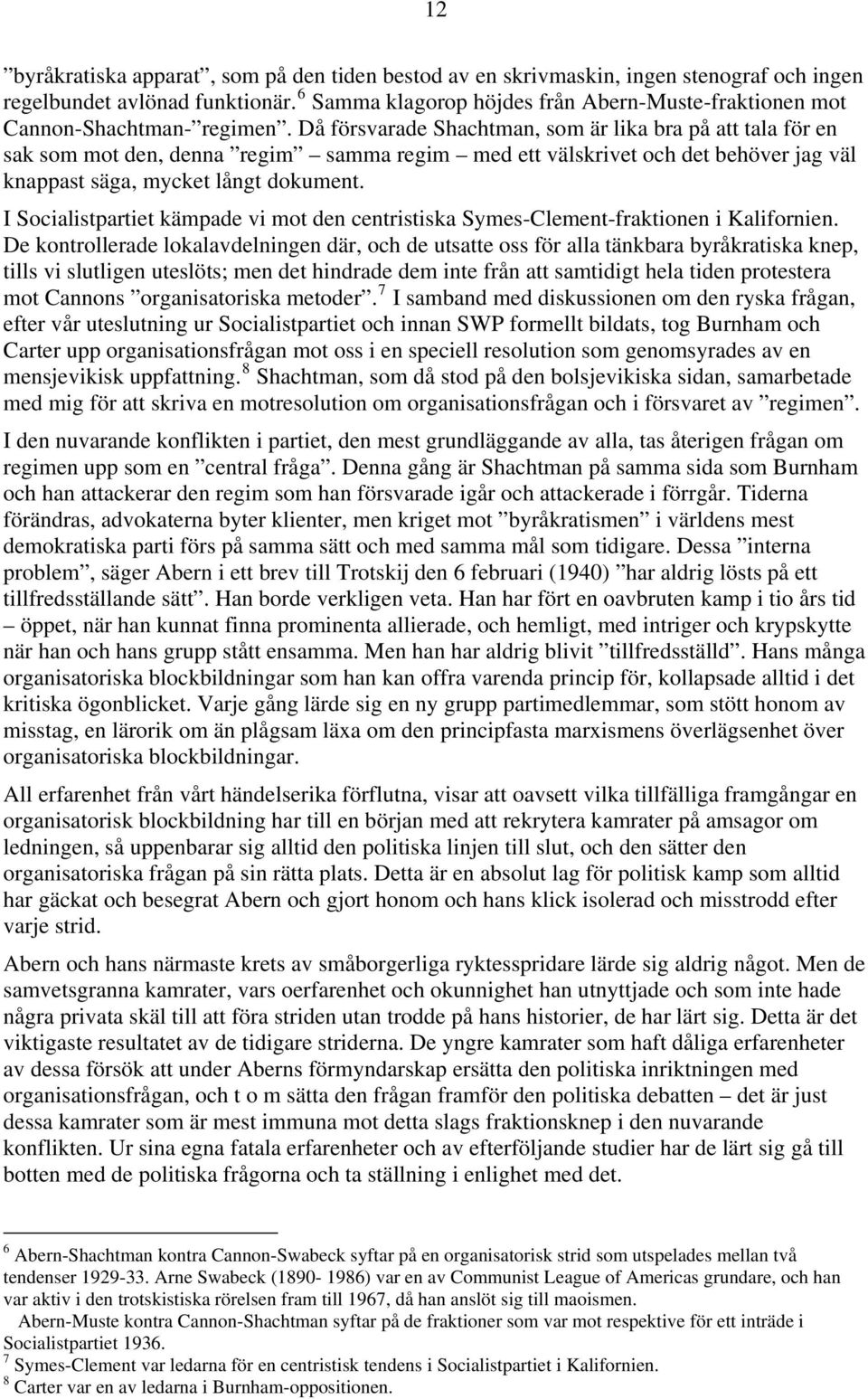 Då försvarade Shachtman, som är lika bra på att tala för en sak som mot den, denna regim samma regim med ett välskrivet och det behöver jag väl knappast säga, mycket långt dokument.