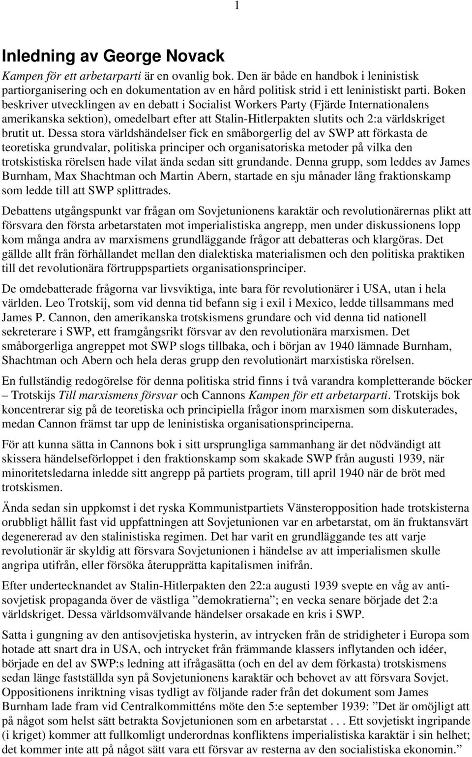 Boken beskriver utvecklingen av en debatt i Socialist Workers Party (Fjärde Internationalens amerikanska sektion), omedelbart efter att Stalin-Hitlerpakten slutits och 2:a världskriget brutit ut.