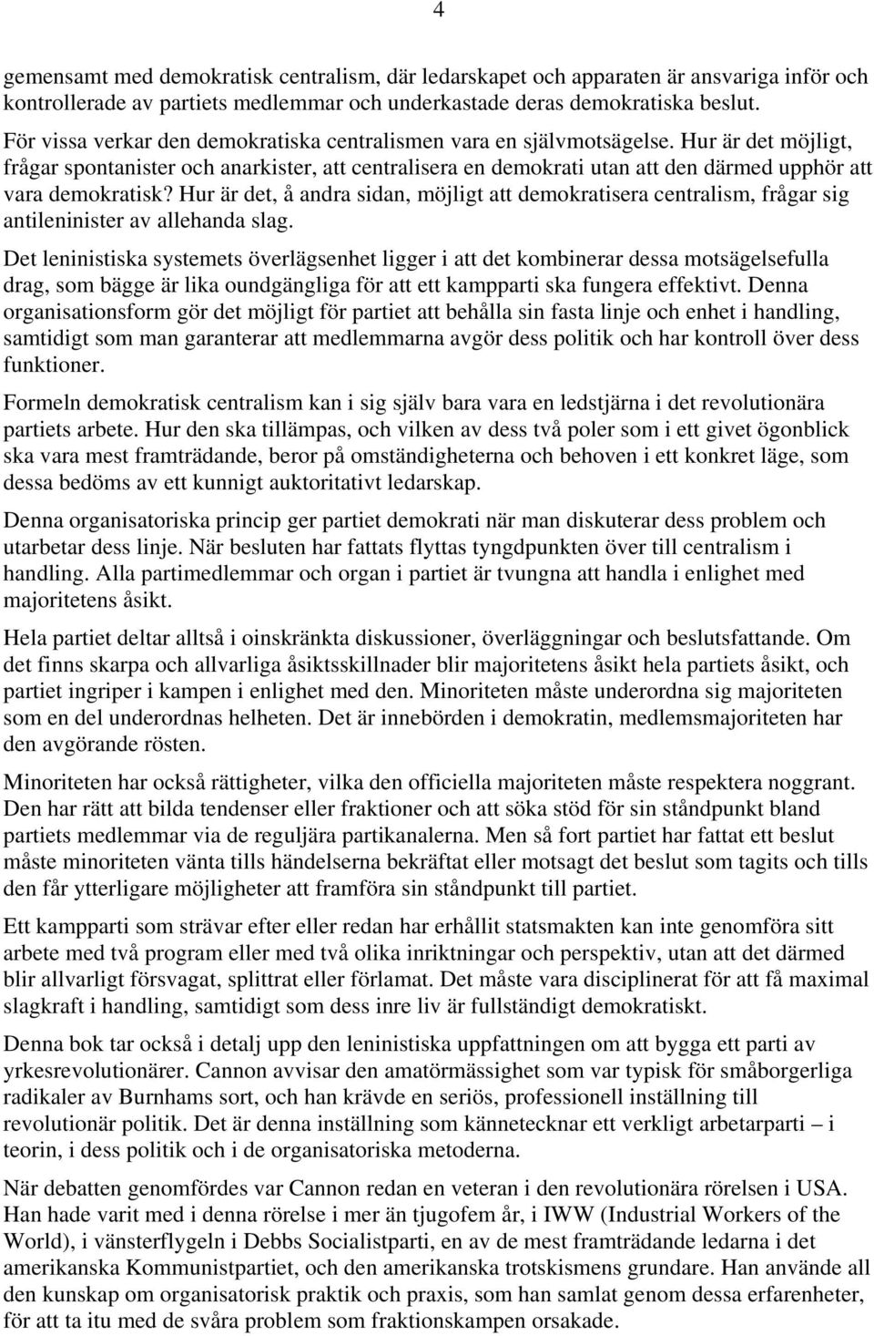 Hur är det möjligt, frågar spontanister och anarkister, att centralisera en demokrati utan att den därmed upphör att vara demokratisk?