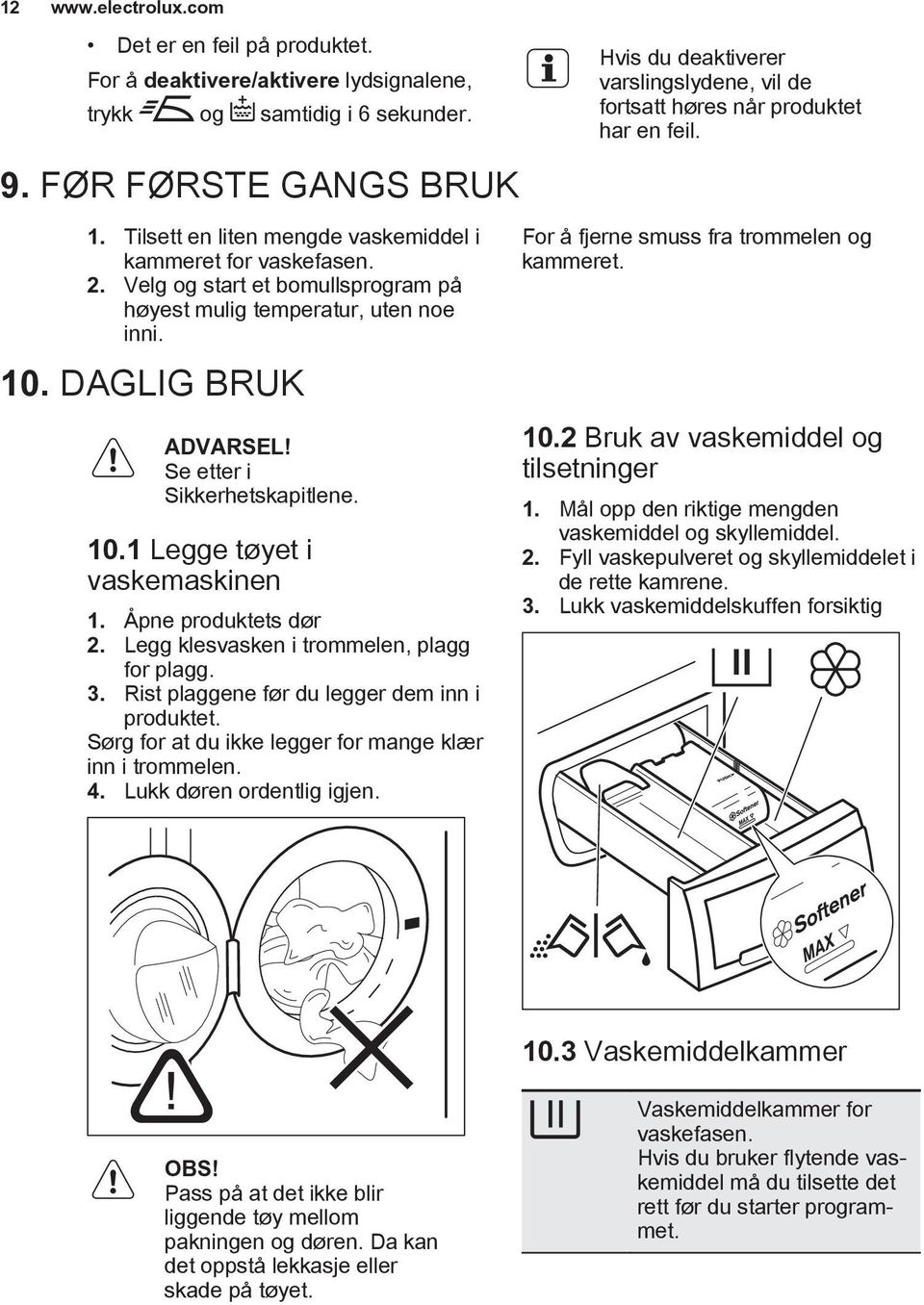 Se etter i Sikkerhetskapitlene. 10.1 Legge tøyet i vaskemaskinen 1. Åpne produktets dør 2. Legg klesvasken i trommelen, plagg for plagg. 3. Rist plaggene før du legger dem inn i produktet.