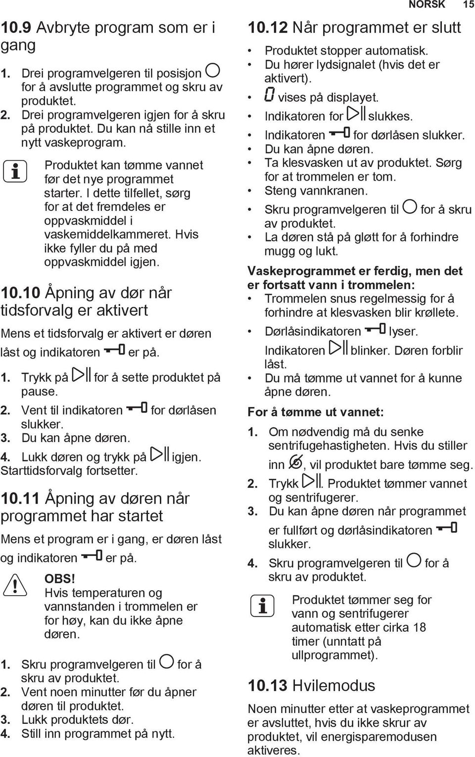 Hvis ikke fyller du på med oppvaskmiddel igjen. 10.10 Åpning av dør når tidsforvalg er aktivert Mens et tidsforvalg er aktivert er døren låst og indikatoren er på. 1. Trykk på for å sette produktet på pause.