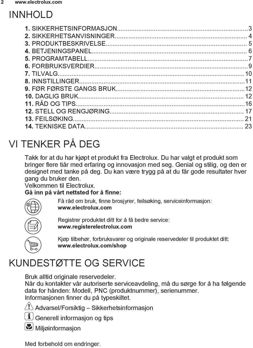 .. 23 VI TENKER PÅ DEG Takk for at du har kjøpt et produkt fra Electrolux. Du har valgt et produkt som bringer flere tiår med erfaring og innovasjon med seg.