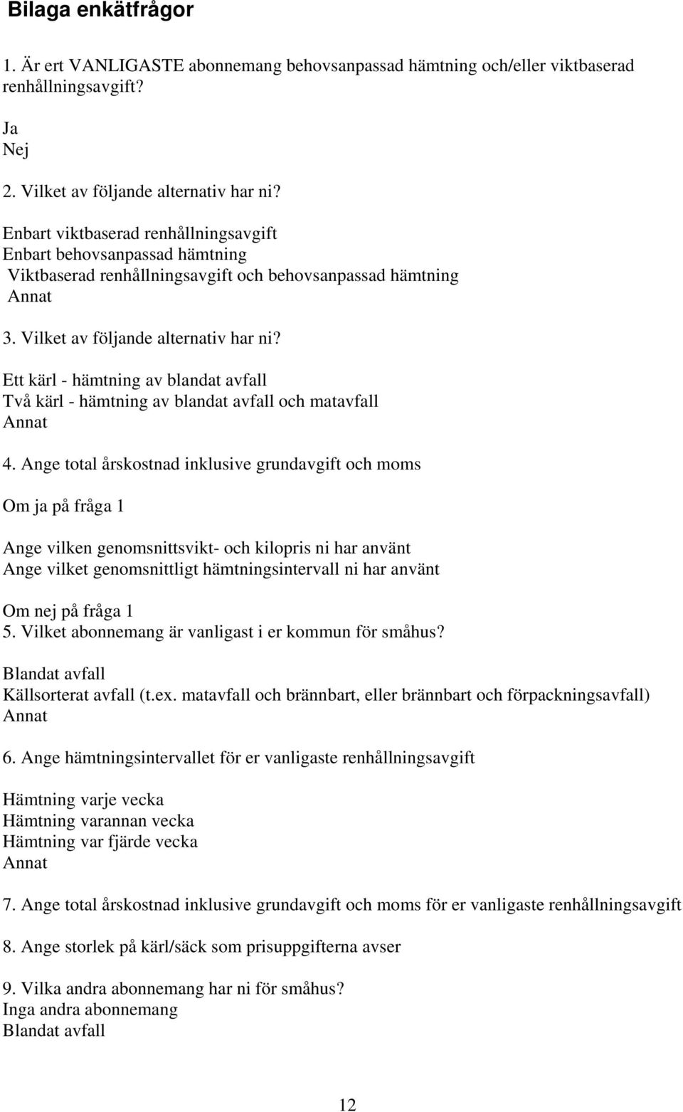 Ett kärl - hämtning av blandat avfall Två kärl - hämtning av blandat avfall och matavfall Annat 4.