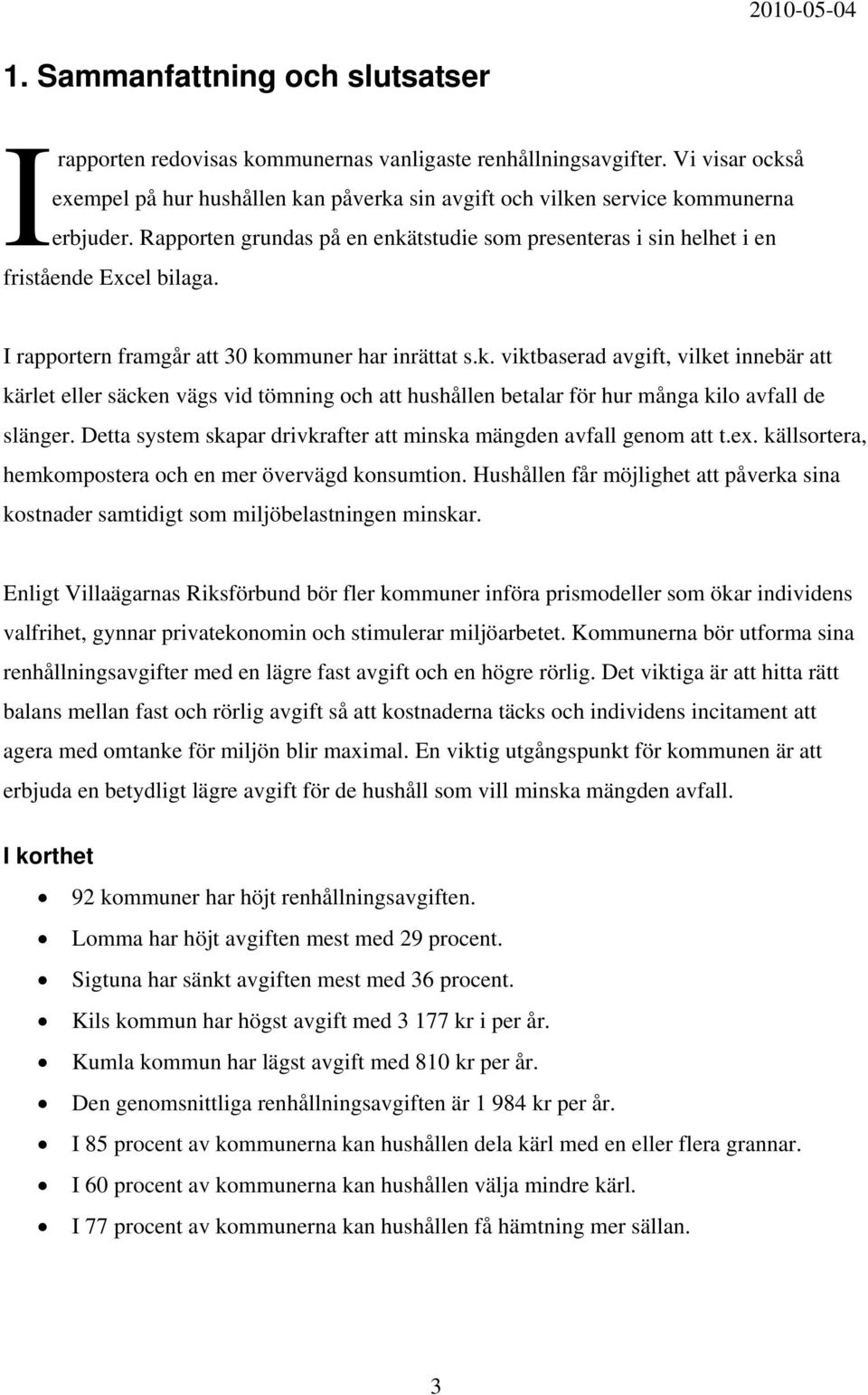 I rapportern framgår att 30 kommuner har inrättat s.k. viktbaserad avgift, vilket innebär att kärlet eller säcken vägs vid tömning och att hushållen betalar för hur många kilo avfall de slänger.