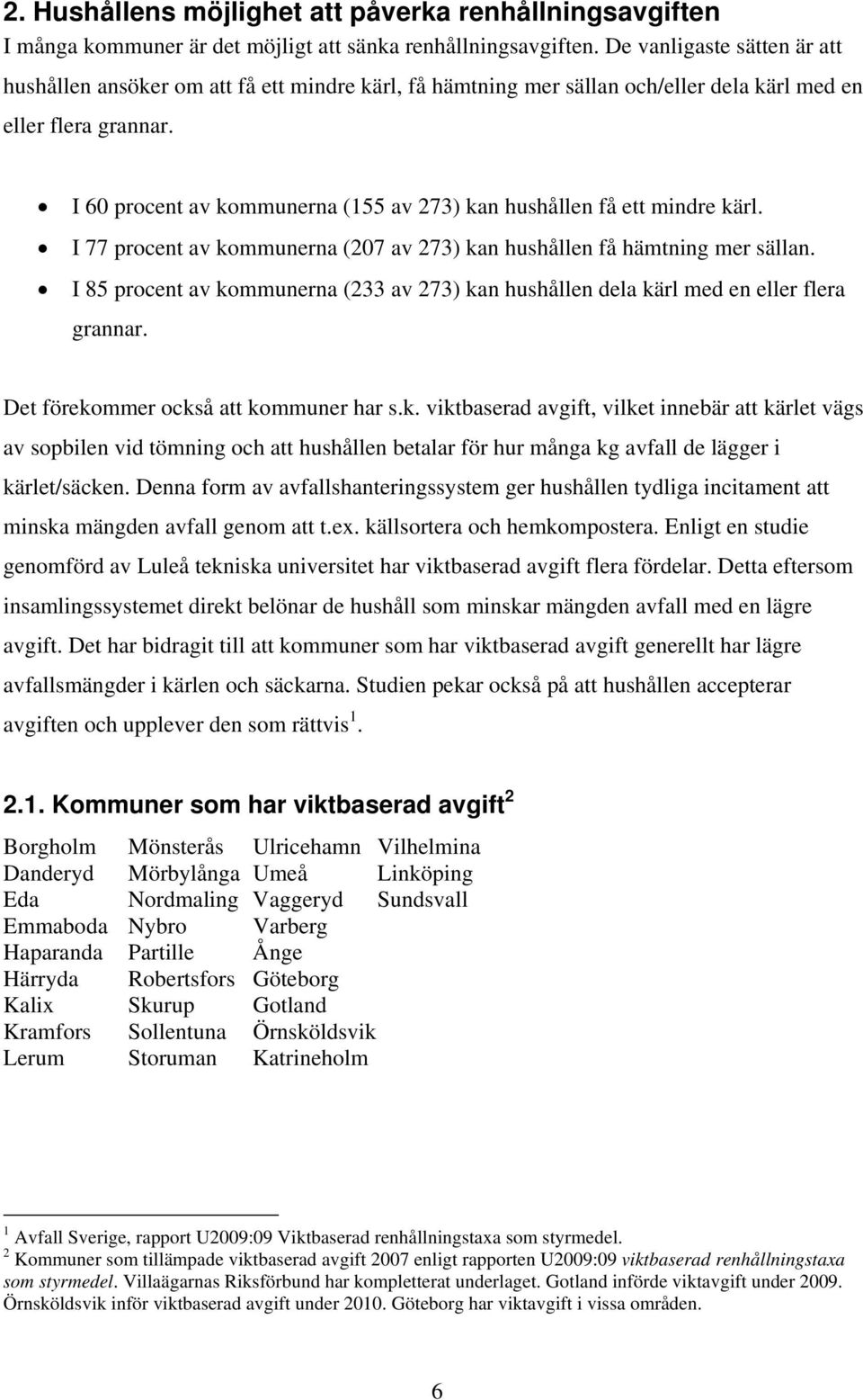 I 60 procent av kommunerna (155 av 273) kan hushållen få ett mindre kärl. I 77 procent av kommunerna (207 av 273) kan hushållen få hämtning mer sällan.