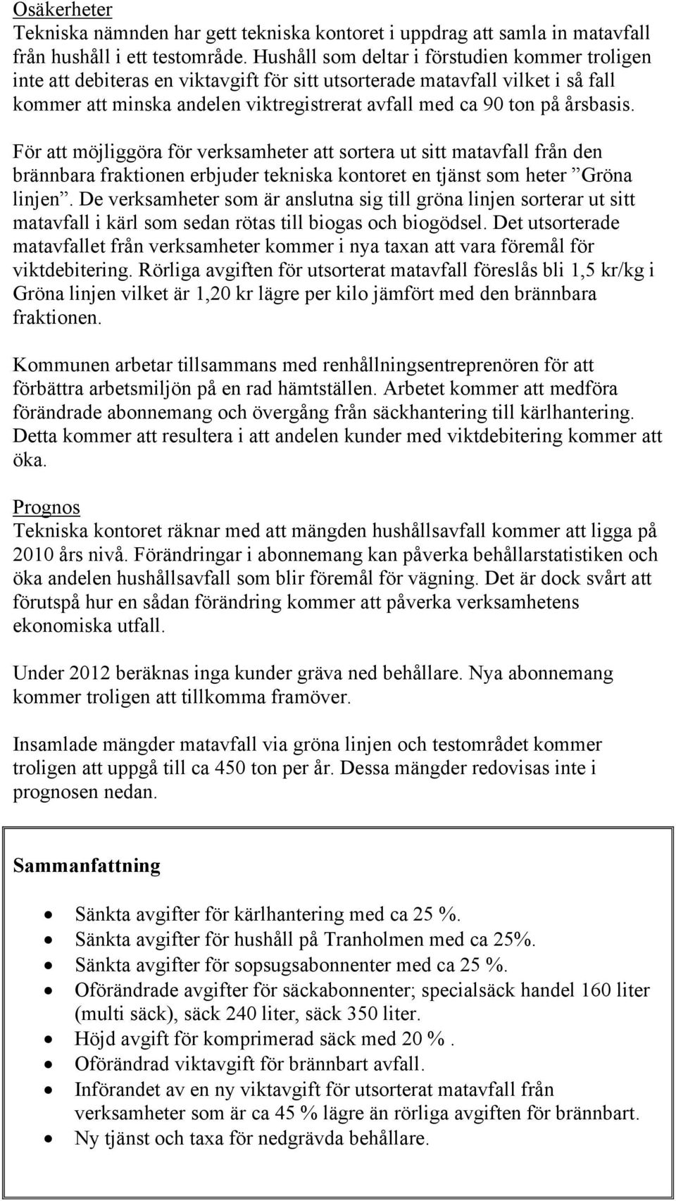 årsbasis. För att möjliggöra för verksamheter att sortera ut sitt matavfall från den brännbara fraktionen erbjuder tekniska kontoret en tjänst som heter Gröna linjen.