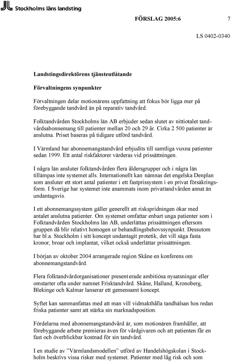 Priset baseras på tidigare utförd tandvård. I Värmland har abonnemangstandvård erbjudits till samtliga vuxna patienter sedan 1999. Ett antal riskfaktorer värderas vid prissättningen.