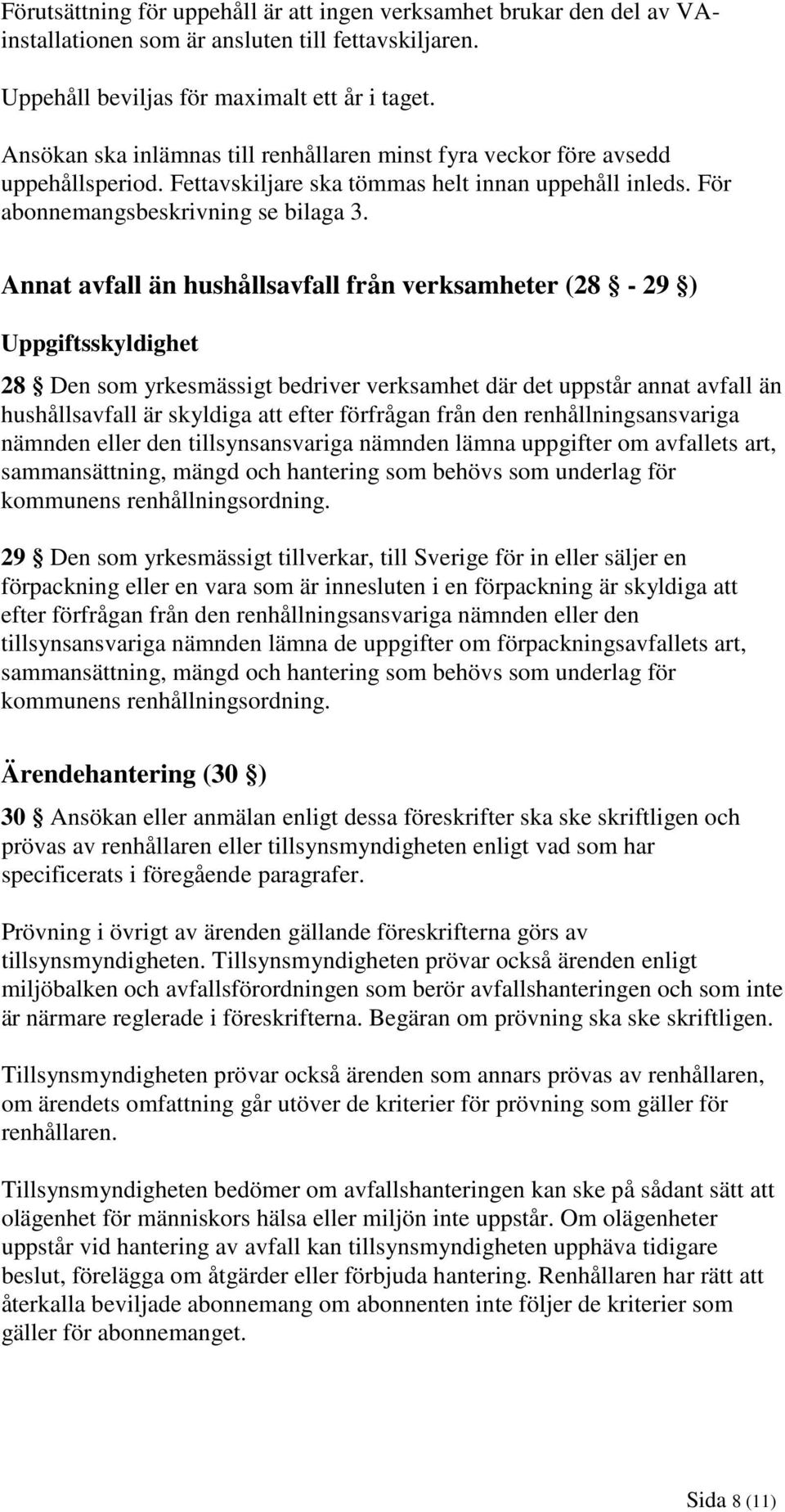 Annat avfall än hushållsavfall från verksamheter (28-29 ) Uppgiftsskyldighet 28 Den som yrkesmässigt bedriver verksamhet där det uppstår annat avfall än hushållsavfall är skyldiga att efter förfrågan