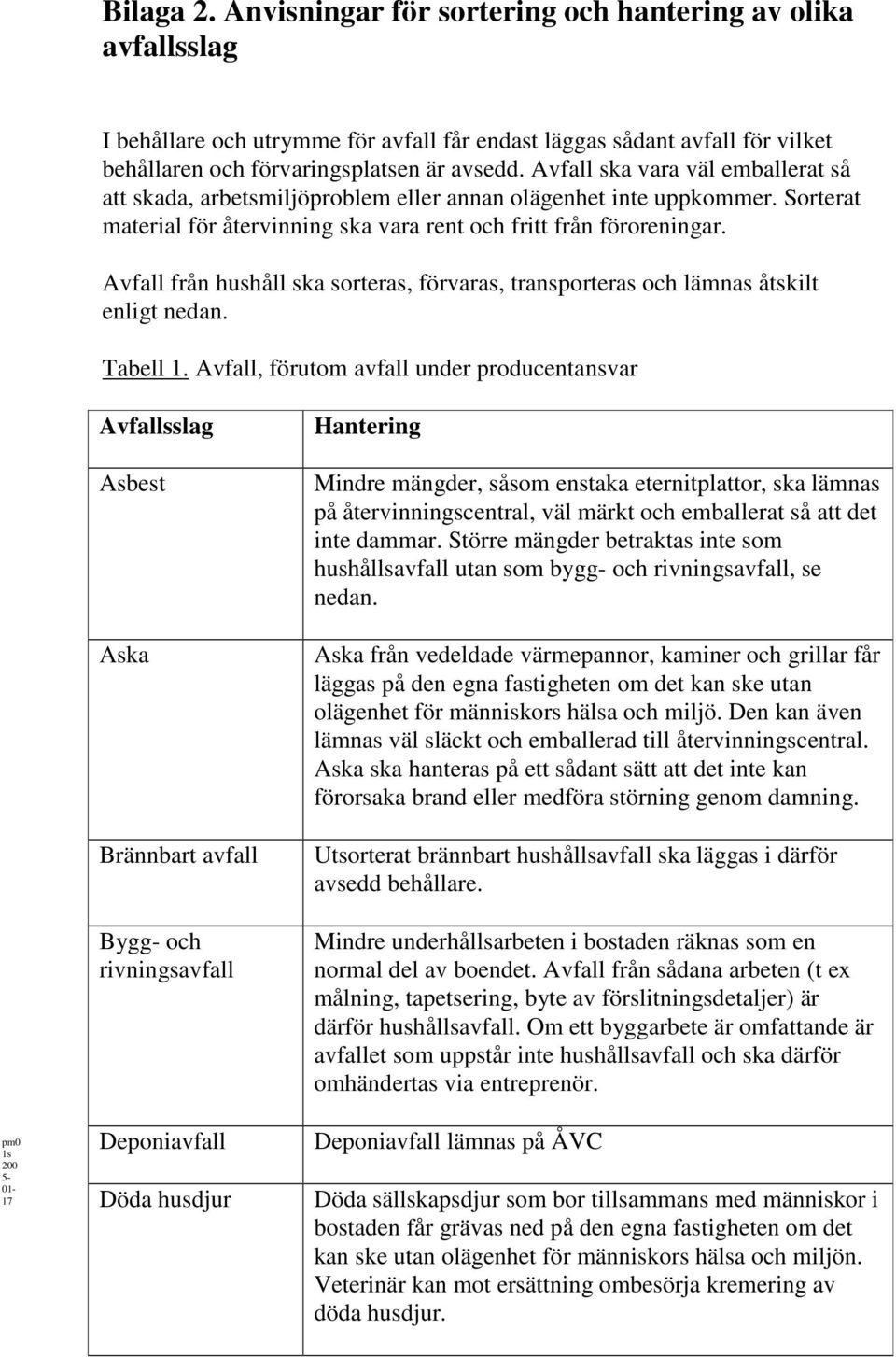 Avfall från hushåll ska sorteras, förvaras, transporteras och lämnas åtskilt enligt nedan. Tabell 1.