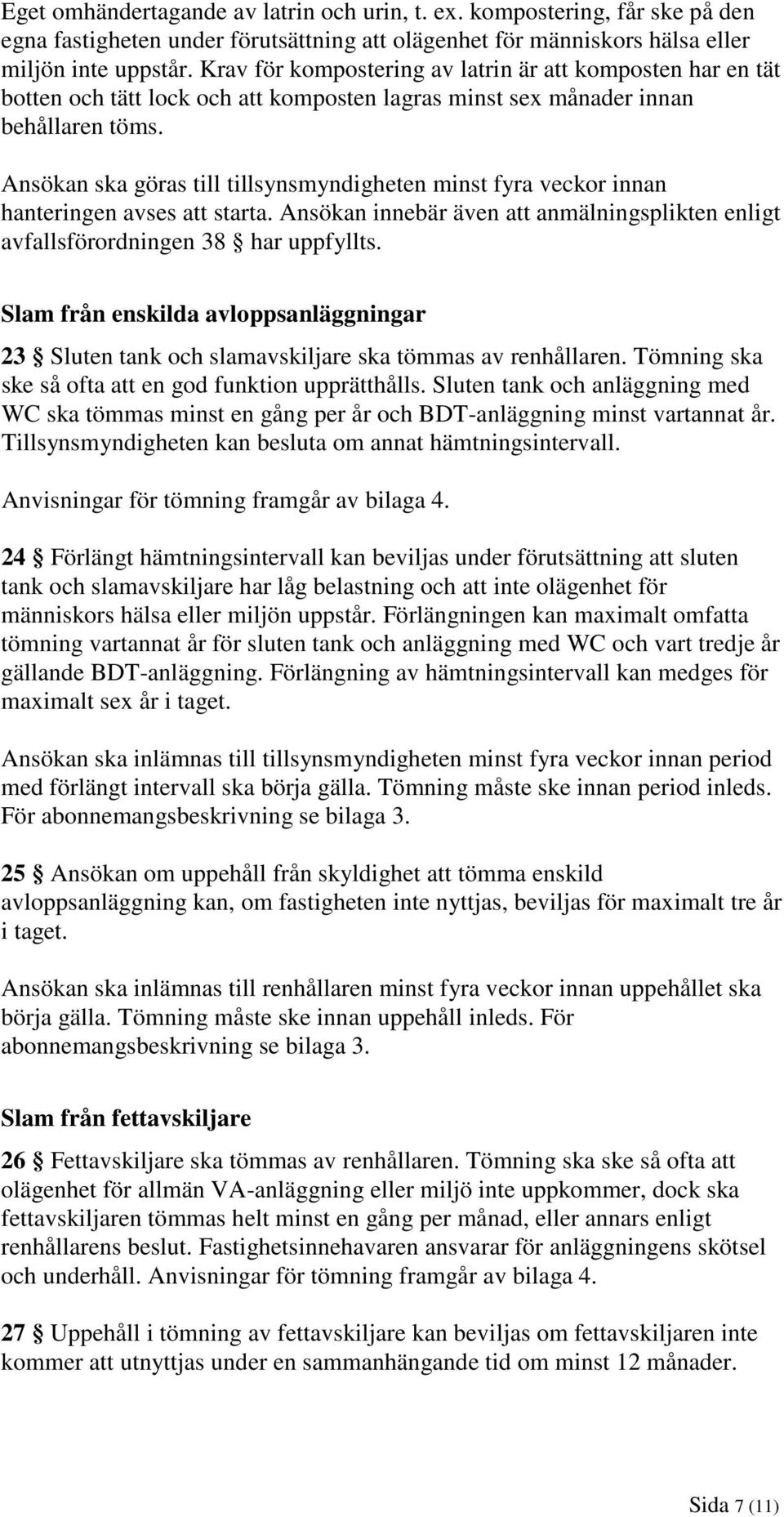 Ansökan ska göras till tillsynsmyndigheten minst fyra veckor innan hanteringen avses att starta. Ansökan innebär även att anmälningsplikten enligt avfallsförordningen 38 har uppfyllts.