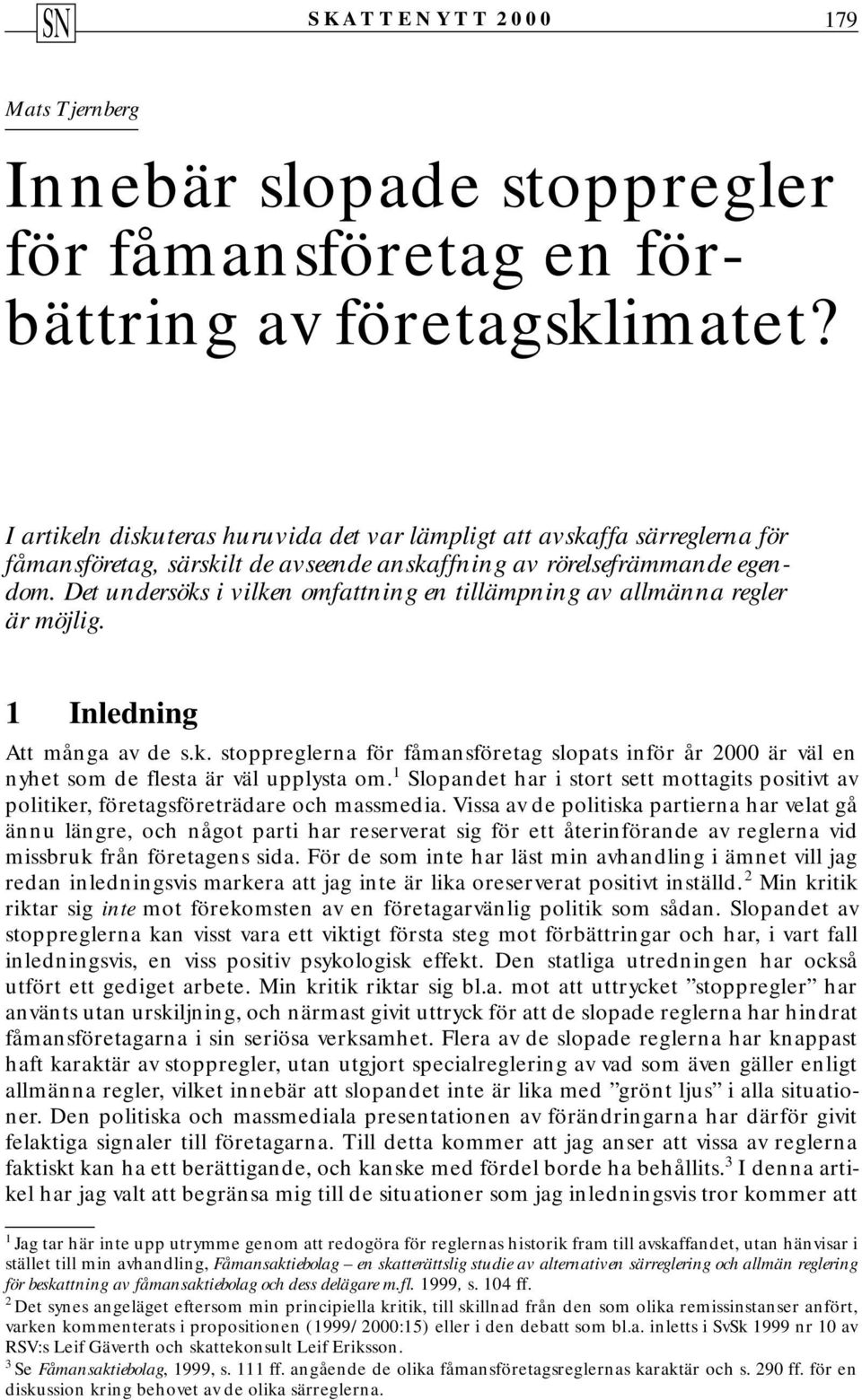 Det undersöks i vilken omfattning en tillämpning av allmänna regler är möjlig. 1 Inledning Att många av de s.k. stoppreglerna för fåmansföretag slopats inför år 2000 är väl en nyhet som de flesta är väl upplysta om.