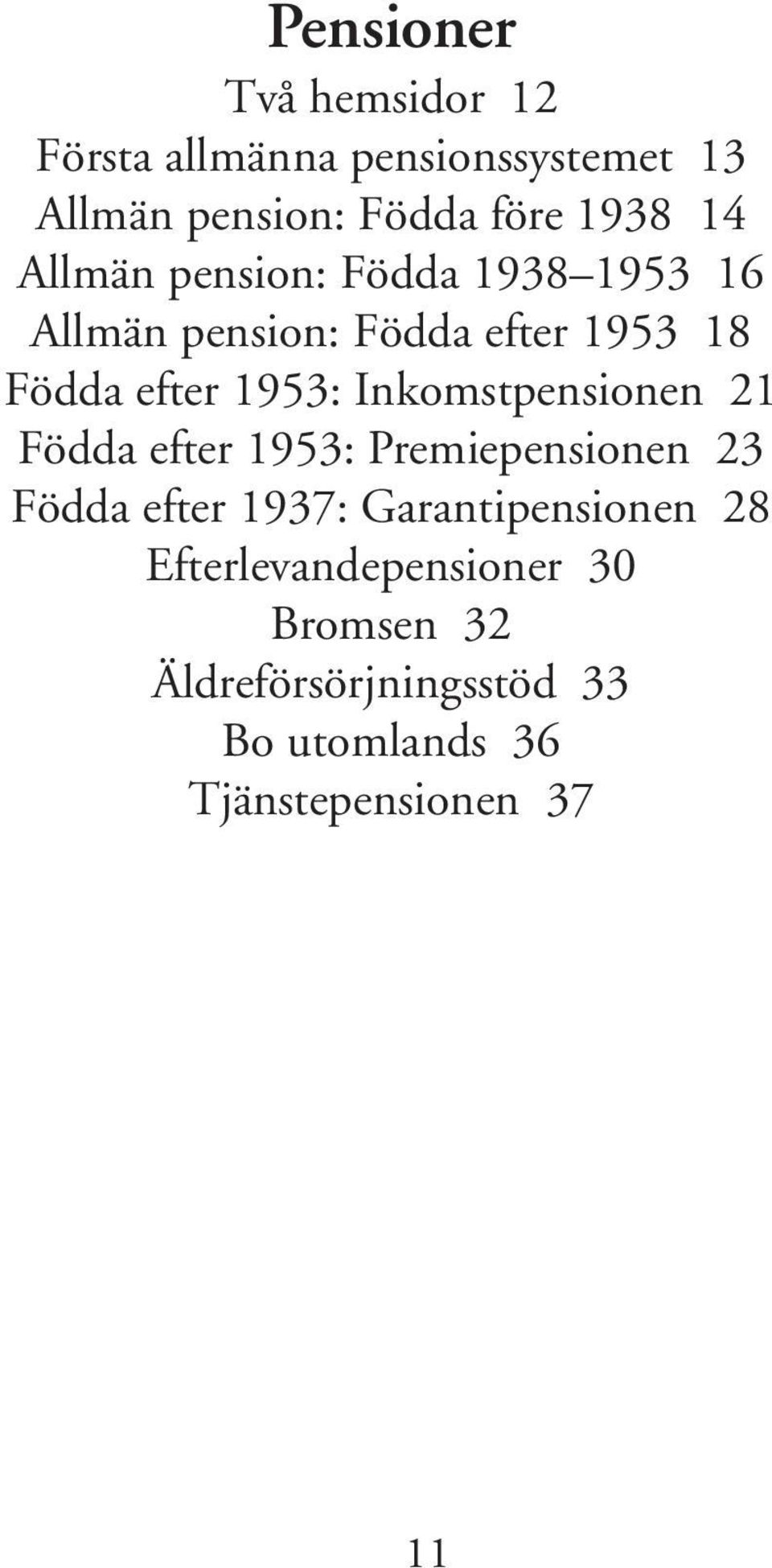 Inkomstpensionen 21 Födda efter 1953: Premiepensionen 23 Födda efter 1937: Garantipensionen 28