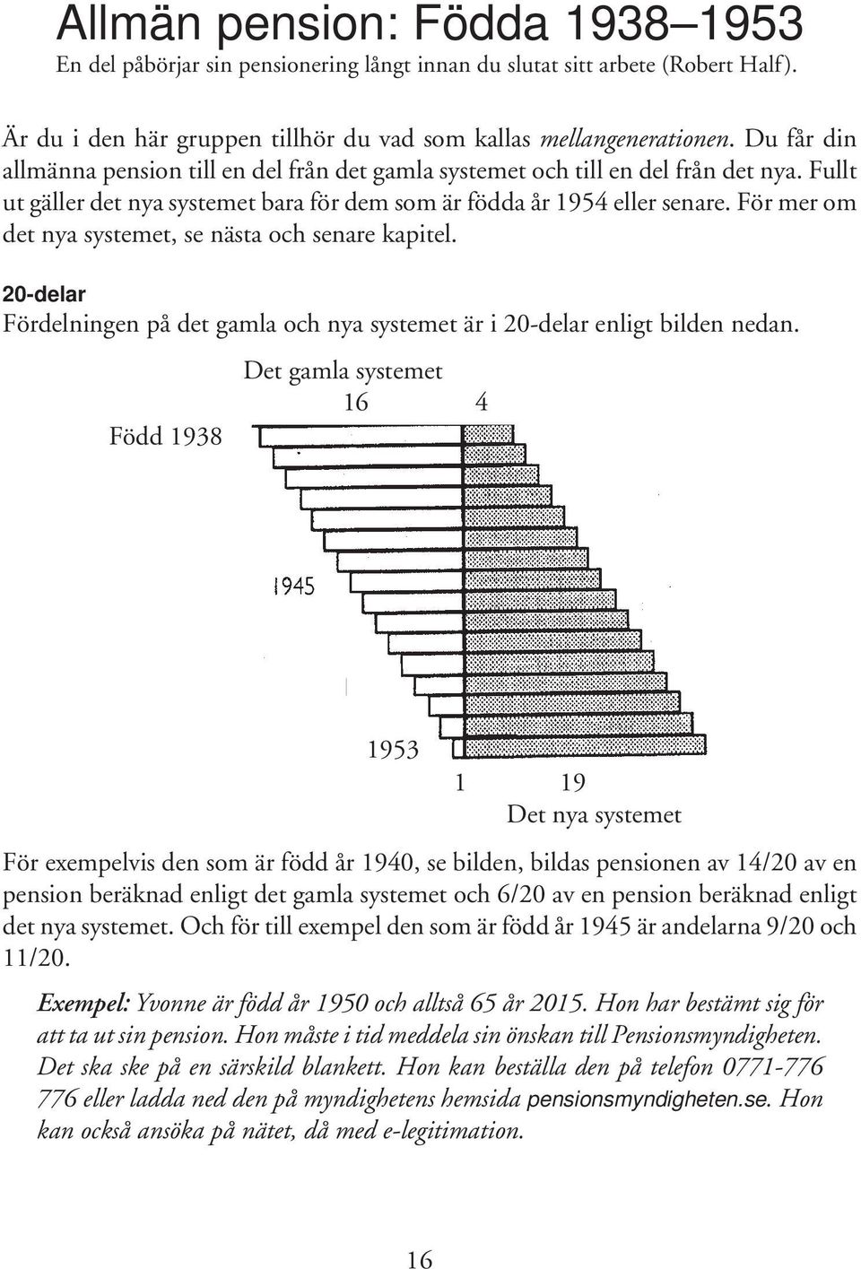 För mer om det nya systemet, se nästa och senare kapitel. 20-delar Fördelningen på det gamla och nya systemet är i 20-delar enligt bilden nedan.