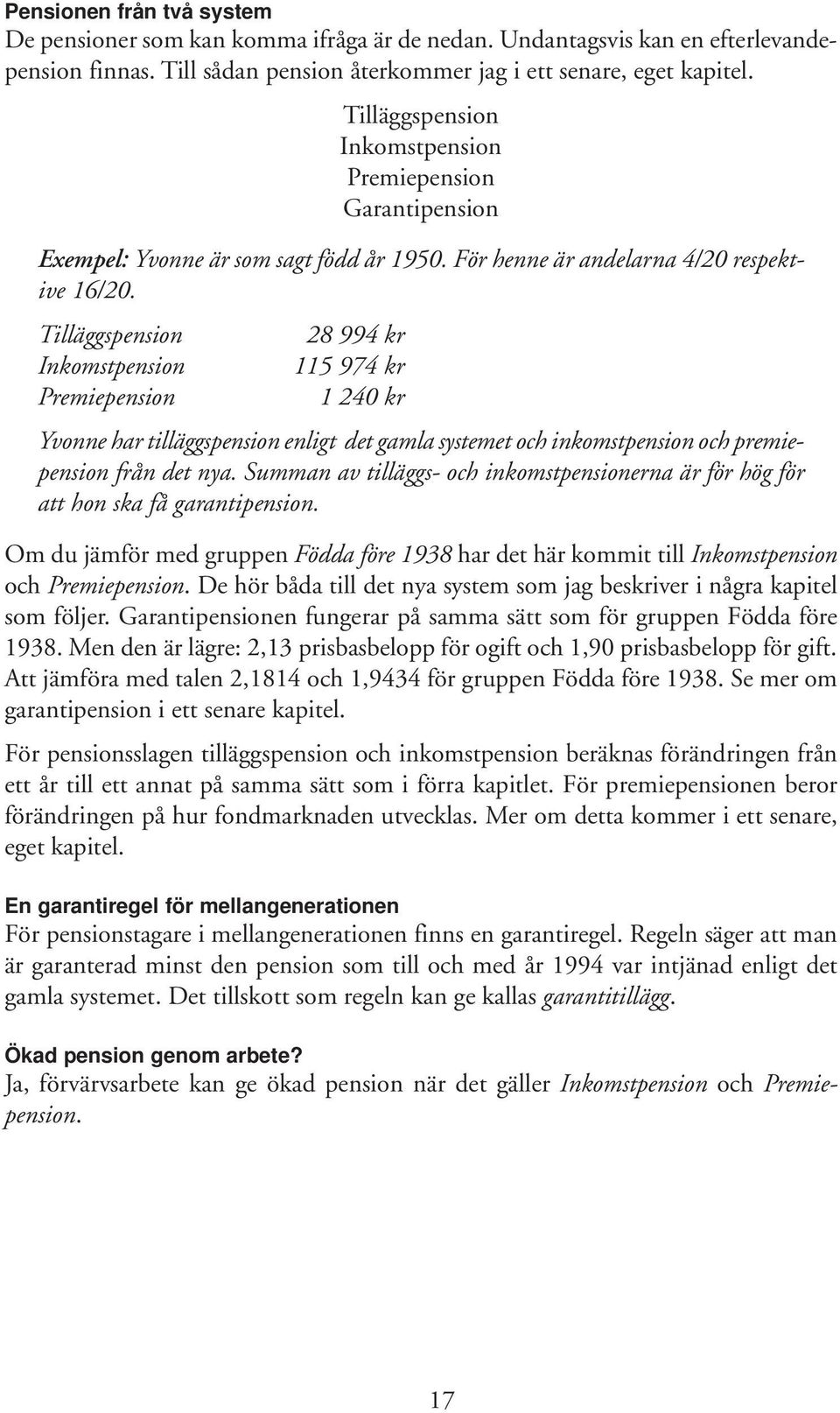 Tilläggspension Inkomstpension Premiepension 28 994 kr 115 974 kr 1 240 kr Yvonne har tilläggspension enligt det gamla systemet och inkomstpension och premiepension från det nya.