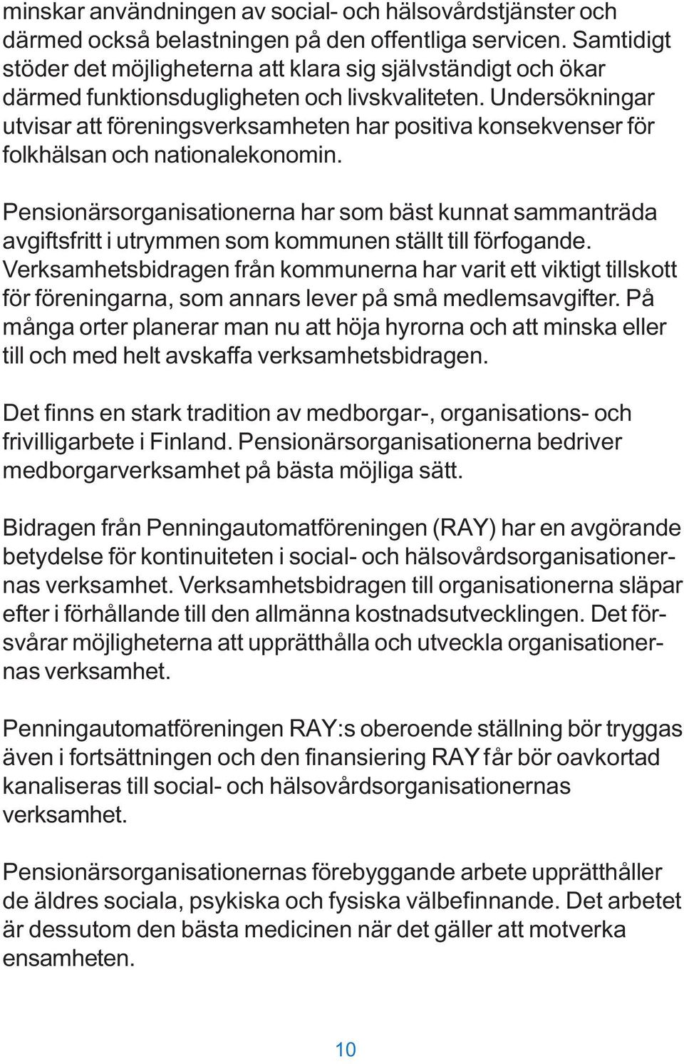 Undersökningar utvisar att föreningsverksamheten har positiva konsekvenser för folkhälsan och nationalekonomin.