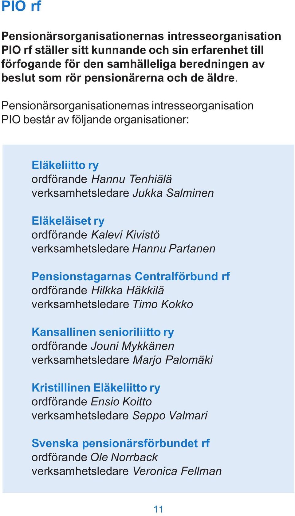 Kivistö verksamhetsledare Hannu Partanen Pensionstagarnas Centralförbund rf ordförande Hilkka Häkkilä verksamhetsledare Timo Kokko Kansallinen senioriliitto ry ordförande Jouni Mykkänen