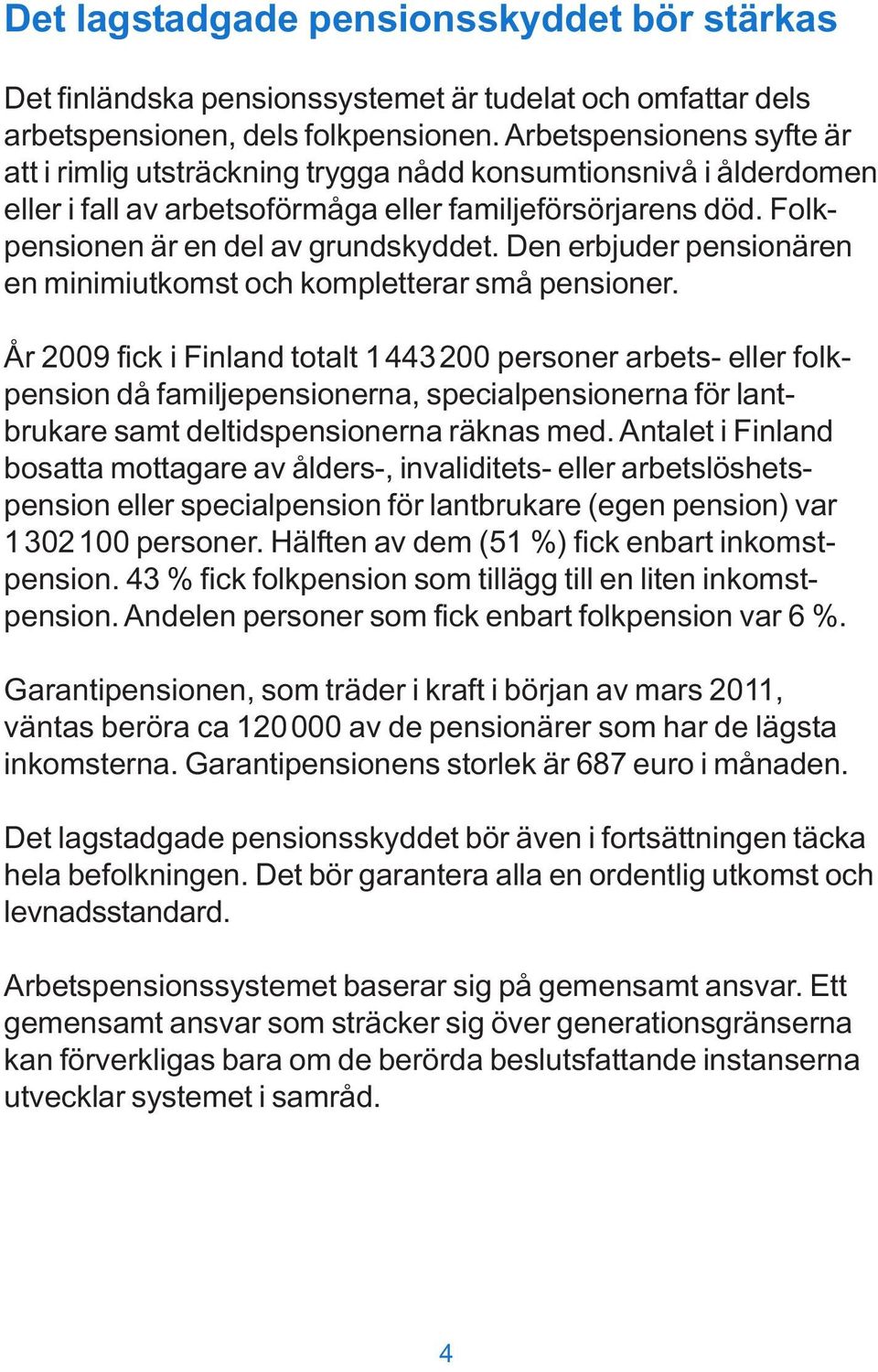 Den erbjuder pensionären en minimiutkomst och kompletterar små pensioner.