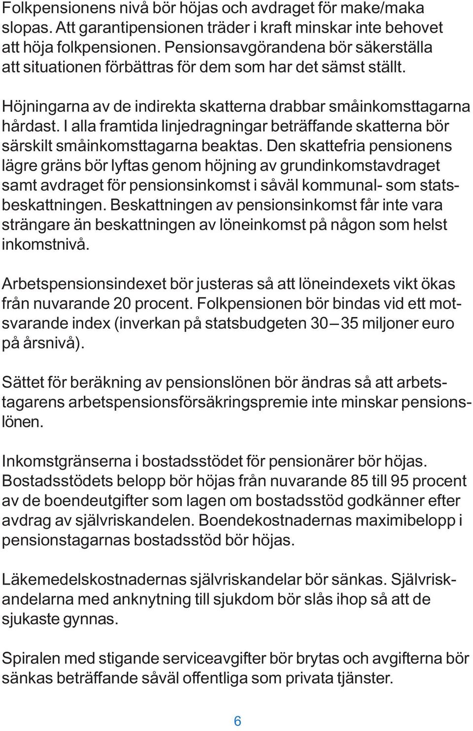 I alla framtida linjedragningar beträffande skatterna bör särskilt småinkomsttagarna beaktas.