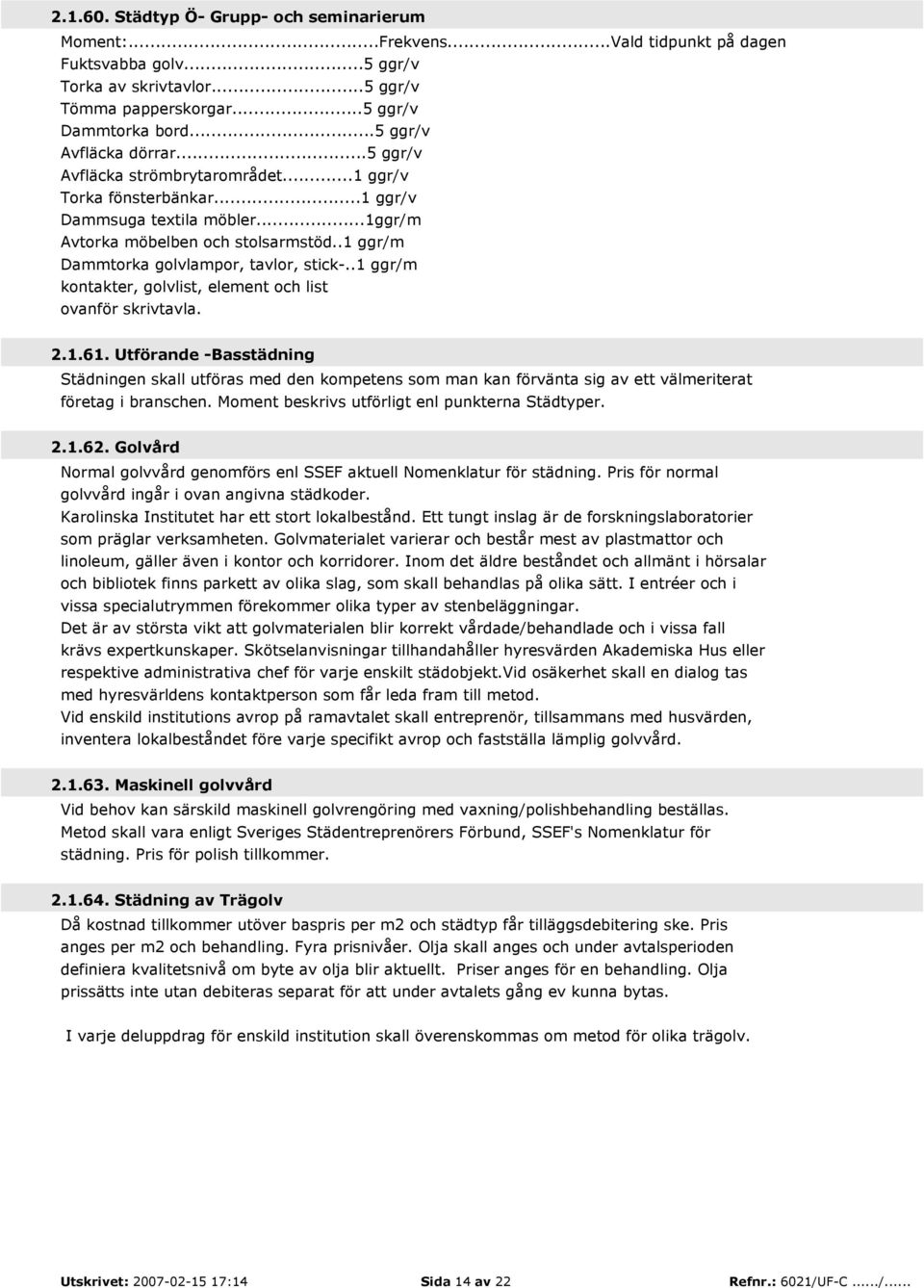 .1 ggr/m Dammtorka golvlampor, tavlor, stick-..1 ggr/m kontakter, golvlist, element och list ovanför skrivtavla. 2.1.61.