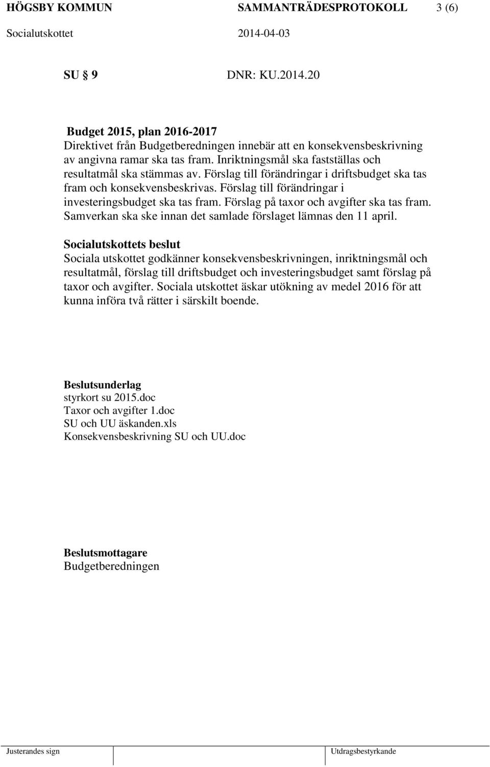 Förslag till förändringar i investeringsbudget ska tas fram. Förslag på taxor och avgifter ska tas fram. Samverkan ska ske innan det samlade förslaget lämnas den 11 april.