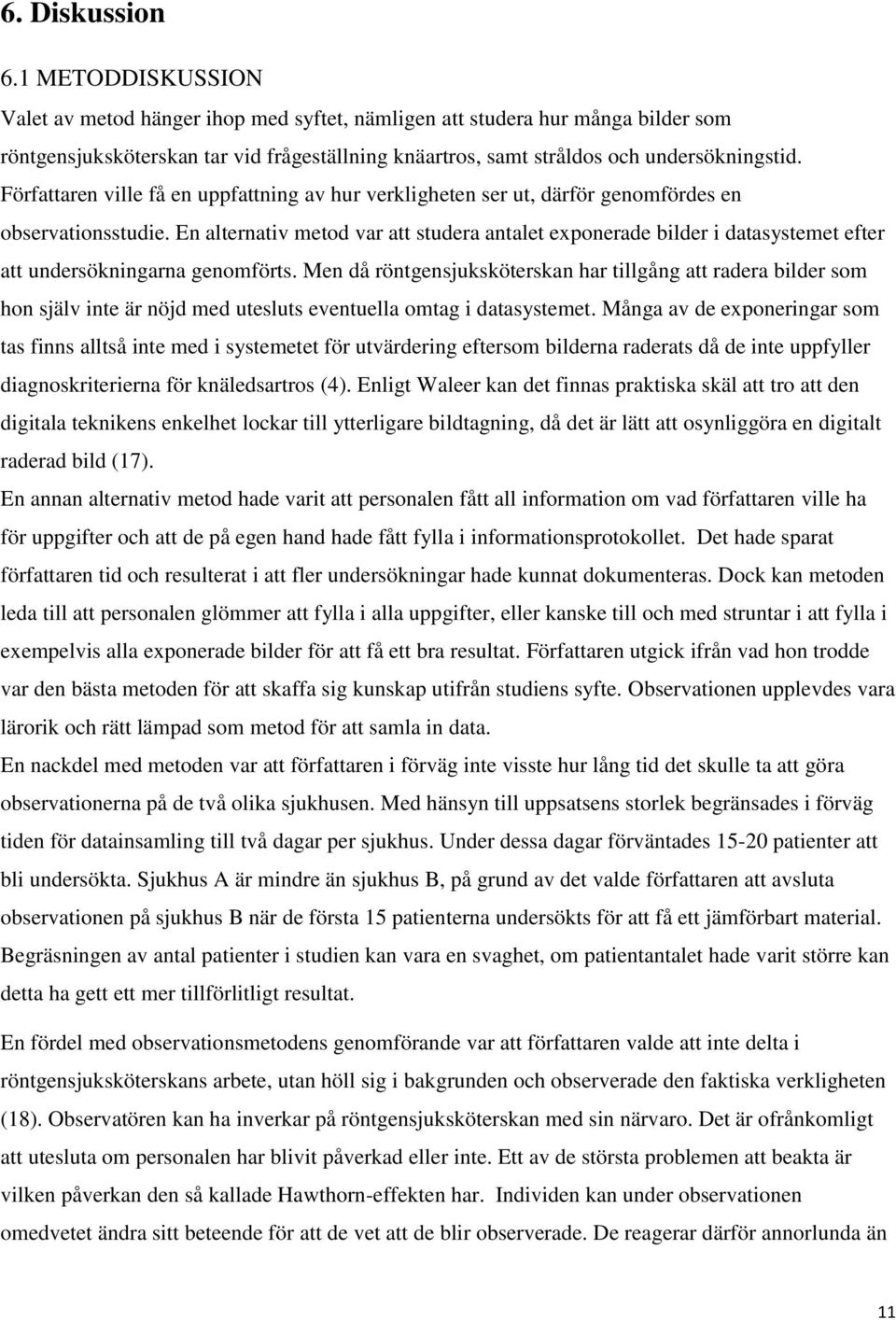 Författaren ville få en uppfattning av hur verkligheten ser ut, därför genomfördes en observationsstudie.