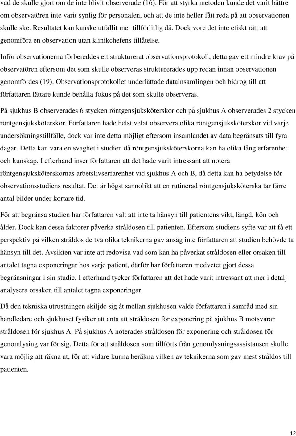 Resultatet kan kanske utfallit mer tillförlitlig då. Dock vore det inte etiskt rätt att genomföra en observation utan klinikchefens tillåtelse.