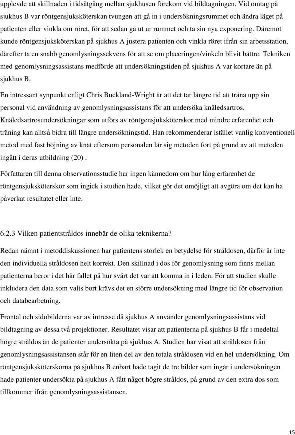 Däremot kunde röntgensjuksköterskan på sjukhus A justera patienten och vinkla röret ifrån sin arbetsstation, därefter ta en snabb genomlysningssekvens för att se om placeringen/vinkeln blivit bättre.