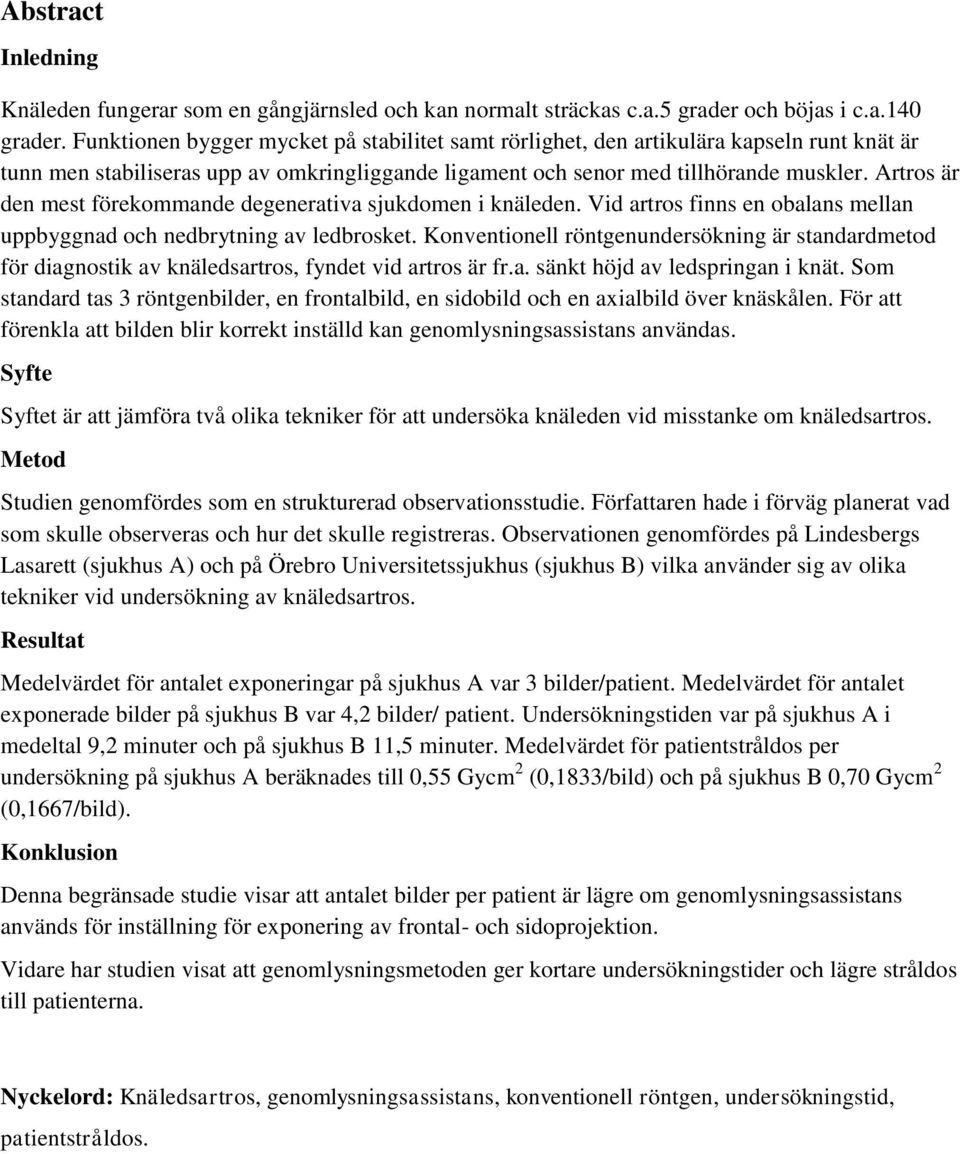 Artros är den mest förekommande degenerativa sjukdomen i knäleden. Vid artros finns en obalans mellan uppbyggnad och nedbrytning av ledbrosket.