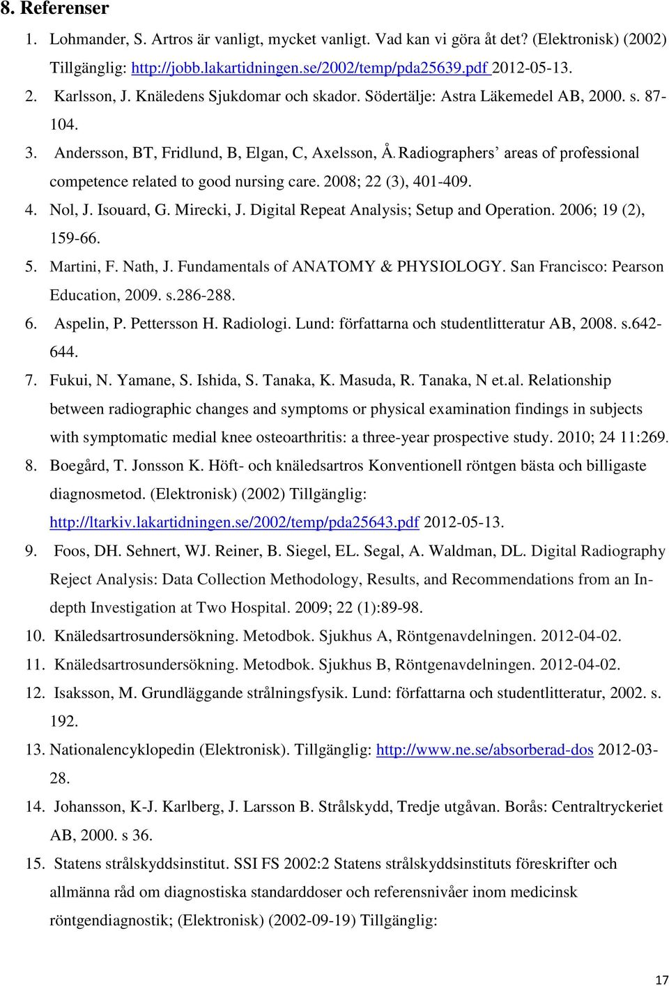 Radiographers areas of professional competence related to good nursing care. 2008; 22 (3), 401-409. 4. Nol, J. Isouard, G. Mirecki, J. Digital Repeat Analysis; Setup and Operation.