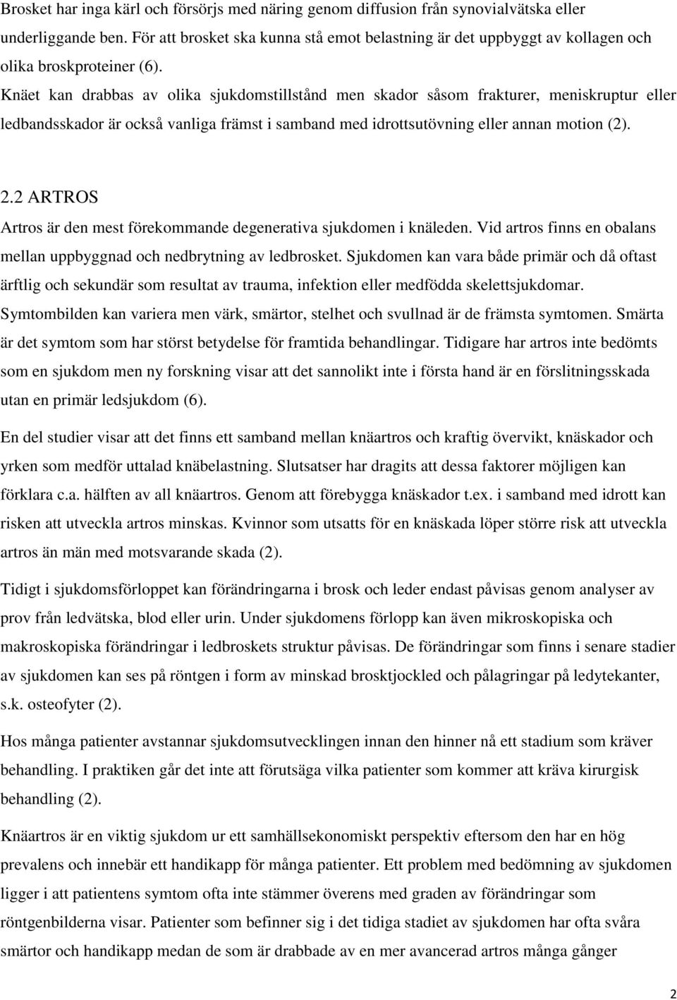 Knäet kan drabbas av olika sjukdomstillstånd men skador såsom frakturer, meniskruptur eller ledbandsskador är också vanliga främst i samband med idrottsutövning eller annan motion (2). 2.