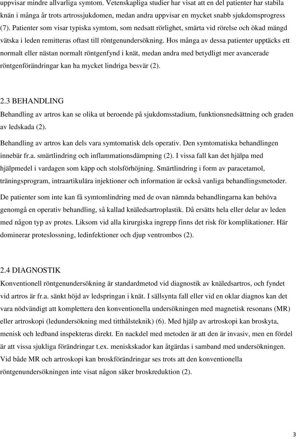 Hos många av dessa patienter upptäcks ett normalt eller nästan normalt röntgenfynd i knät, medan andra med betydligt mer avancerade röntgenförändringar kan ha mycket lindriga besvär (2). 2.