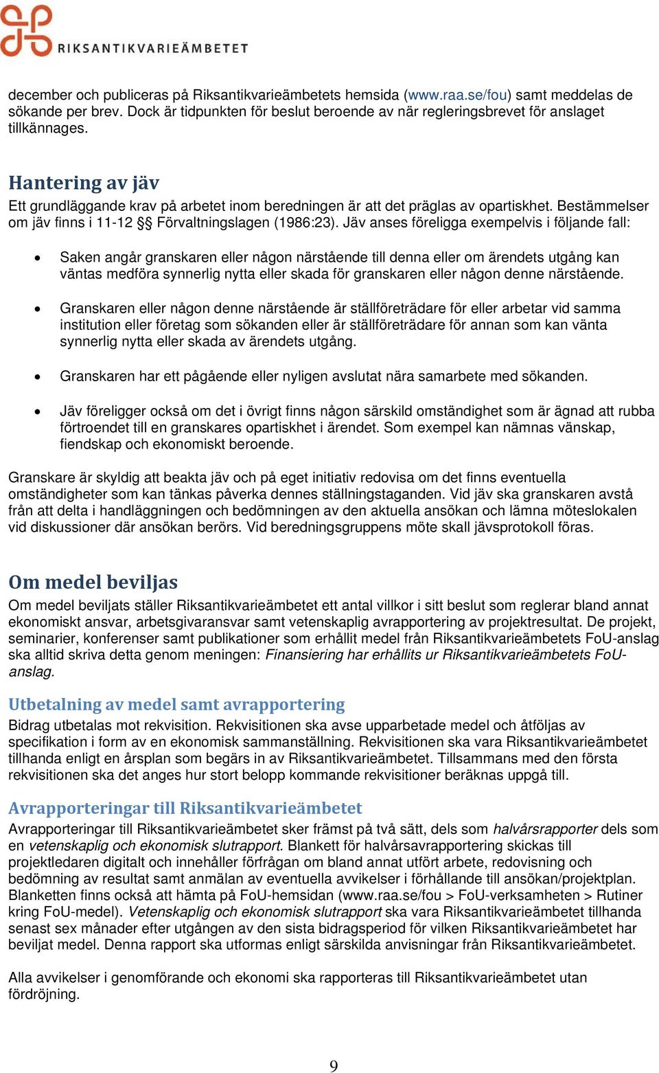 Jäv anses föreligga exempelvis i följande fall: Saken angår granskaren eller någon närstående till denna eller om ärendets utgång kan väntas medföra synnerlig nytta eller skada för granskaren eller