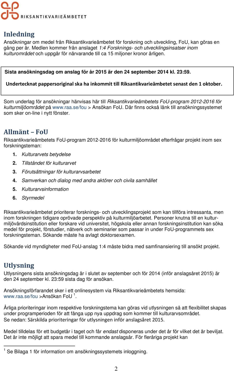 Sista ansökningsdag om anslag för år 2015 är den 24 september 2014 kl. 23:59. Undertecknat pappersoriginal ska ha inkommit till Riksantikvarieämbetet senast den 1 oktober.