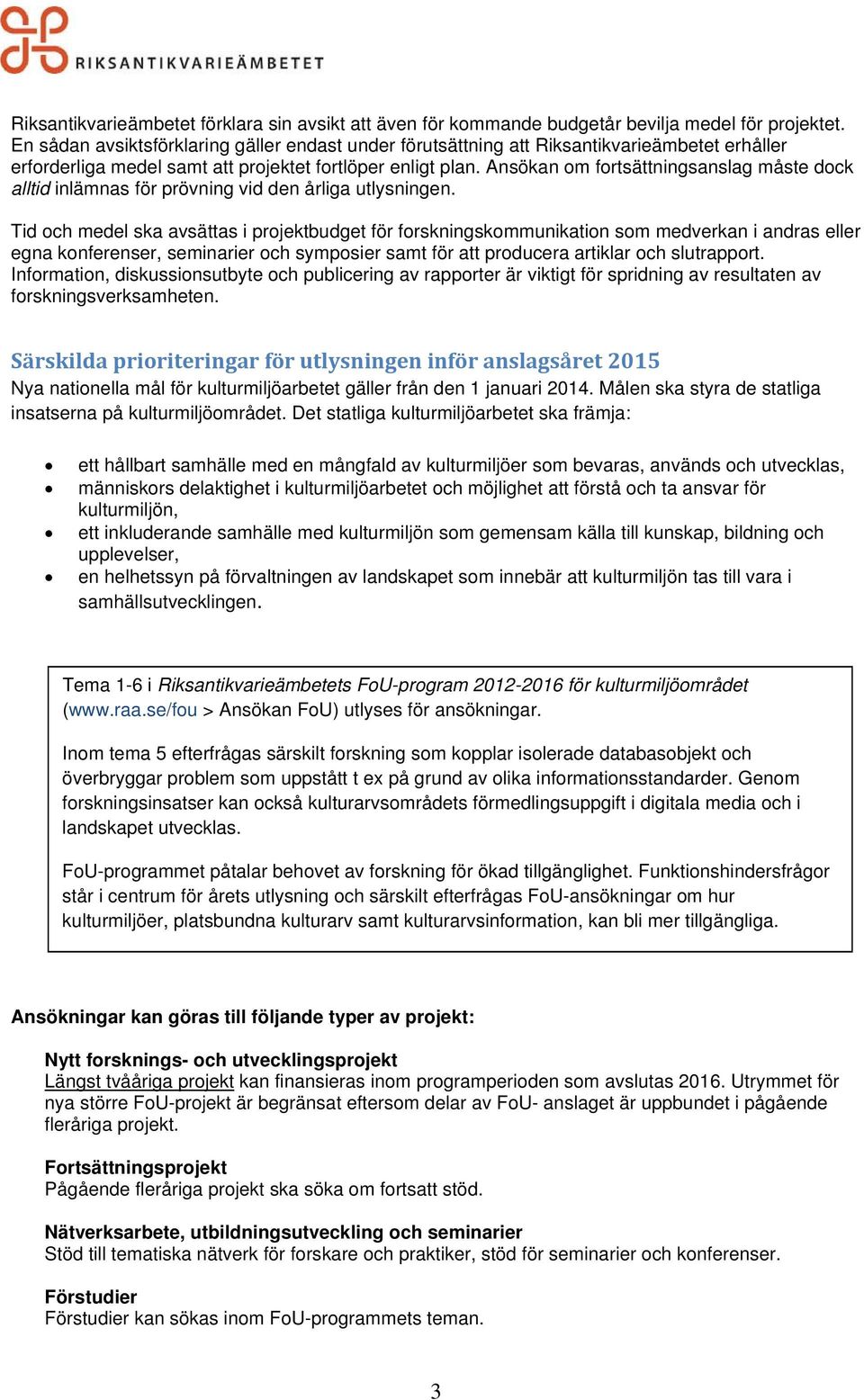 Ansökan om fortsättningsanslag måste dock alltid inlämnas för prövning vid den årliga utlysningen.