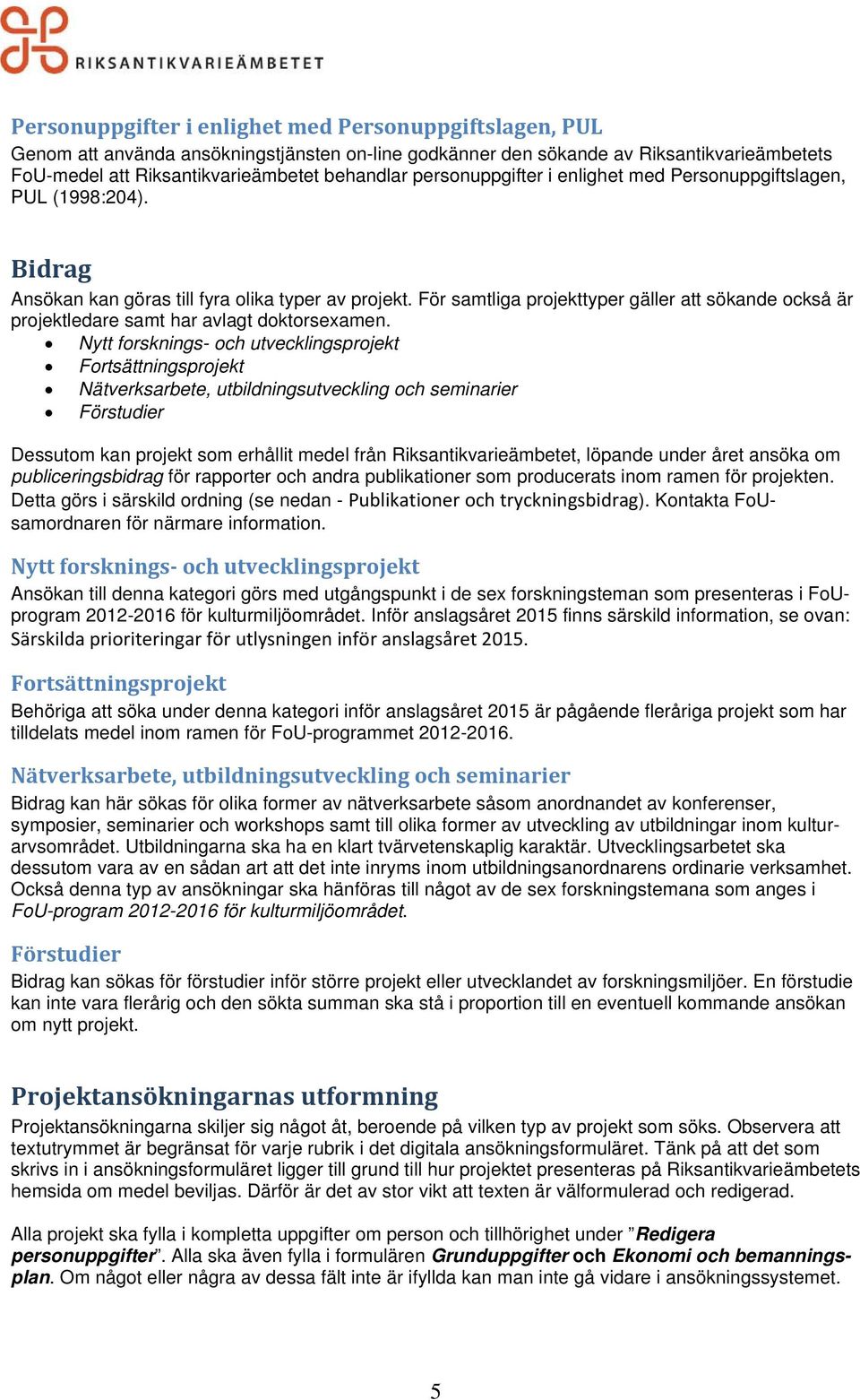 För samtliga projekttyper gäller att sökande också är projektledare samt har avlagt doktorsexamen.