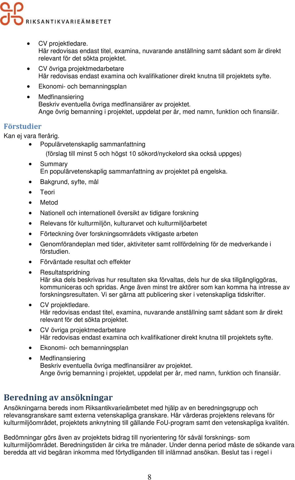 Ekonomi- och bemanningsplan Medfinansiering Beskriv eventuella övriga medfinansiärer av projektet. Ange övrig bemanning i projektet, uppdelat per år, med namn, funktion och finansiär.