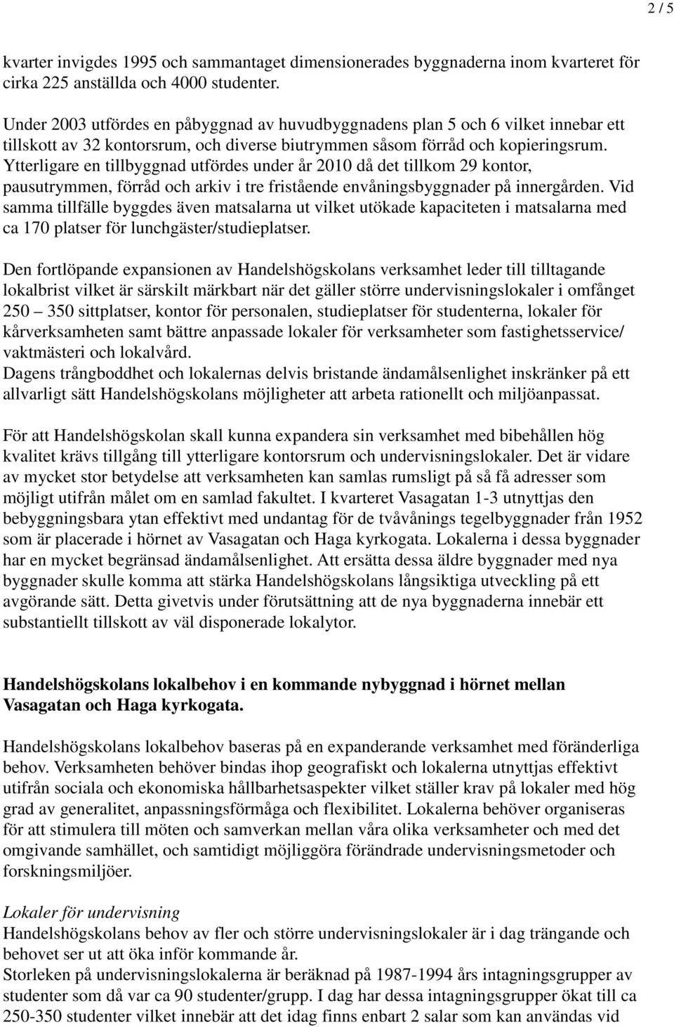 Ytterligare en tillbyggnad utfördes under år 2010 då det tillkom 29 kontor, pausutrymmen, förråd och arkiv i tre fristående envåningsbyggnader på innergården.