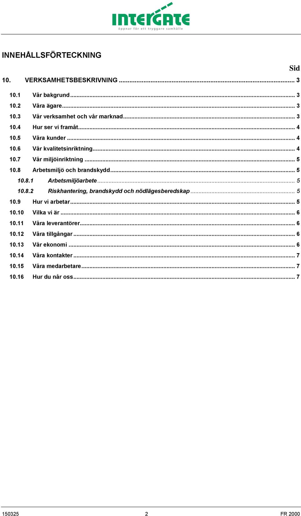 .. 5 10.8.2 Riskhantering, brandskydd och nödlägesberedskap... 5 10.9 Hur vi arbetar... 5 10.10 Vilka vi är... 6 10.11 Våra leverantörer... 6 10.12 Våra tillgångar.