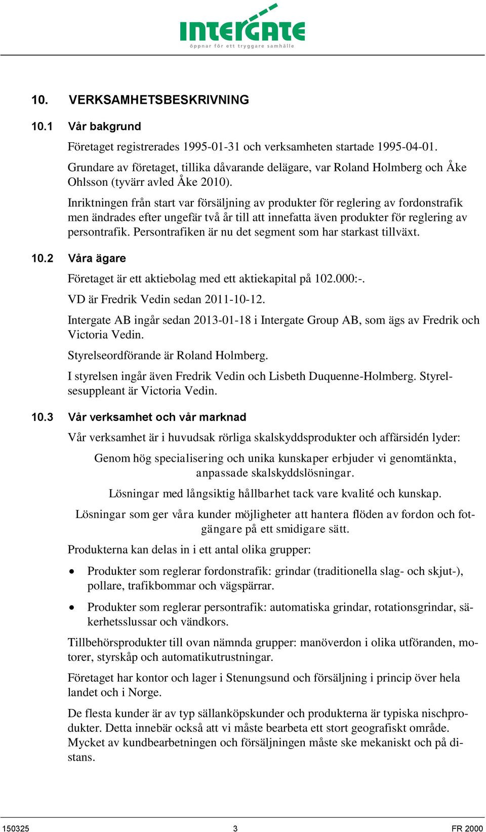 Inriktningen från start var försäljning av produkter för reglering av fordonstrafik men ändrades efter ungefär två år till att innefatta även produkter för reglering av persontrafik.