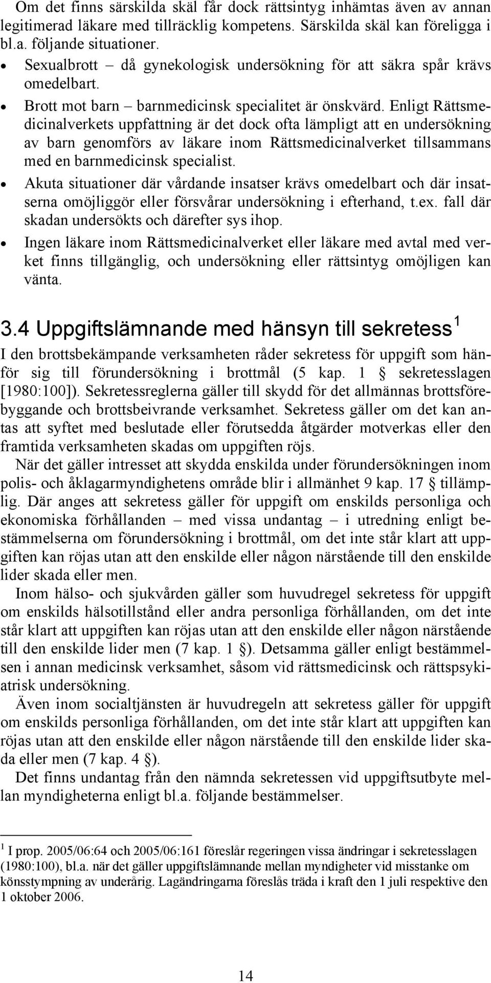 Enligt Rättsmedicinalverkets uppfattning är det dock ofta lämpligt att en undersökning av barn genomförs av läkare inom Rättsmedicinalverket tillsammans med en barnmedicinsk specialist.