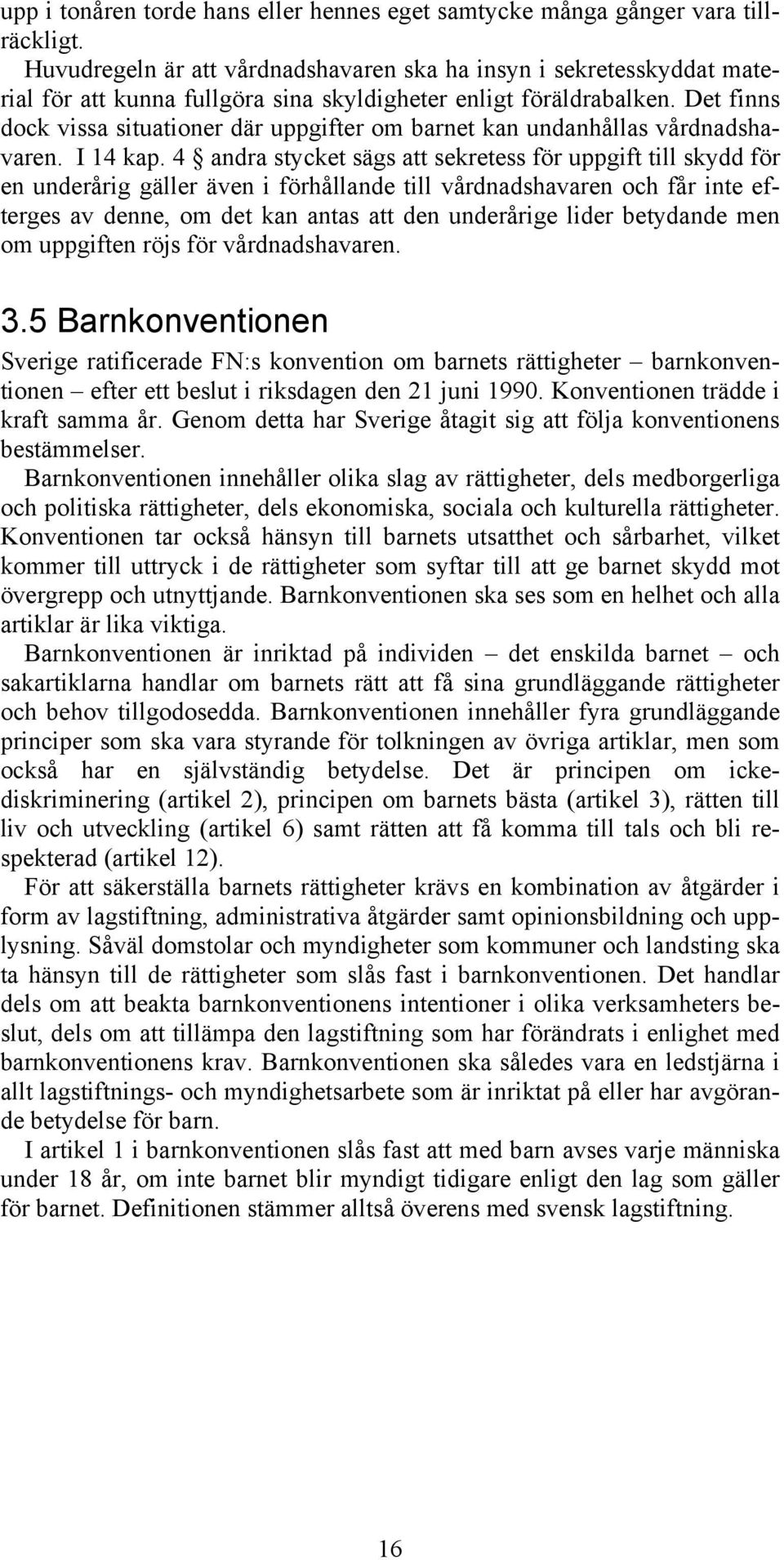 Det finns dock vissa situationer där uppgifter om barnet kan undanhållas vårdnadshavaren. I 14 kap.