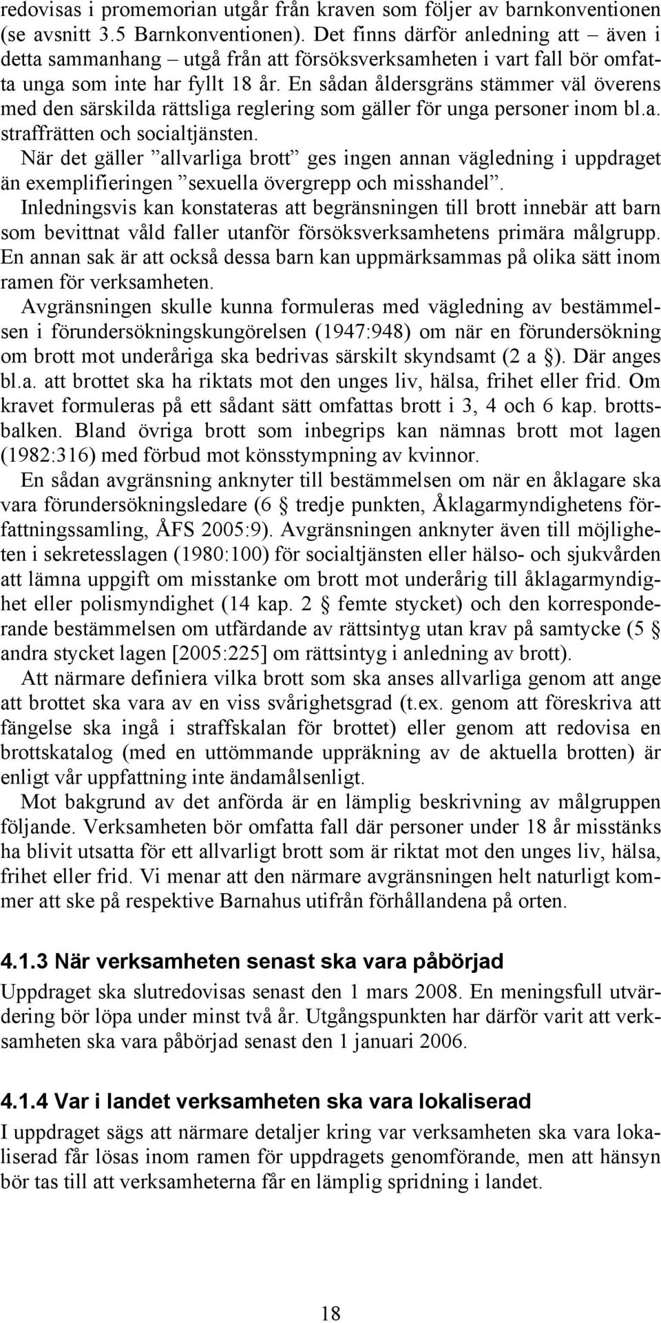 En sådan åldersgräns stämmer väl överens med den särskilda rättsliga reglering som gäller för unga personer inom bl.a. straffrätten och socialtjänsten.