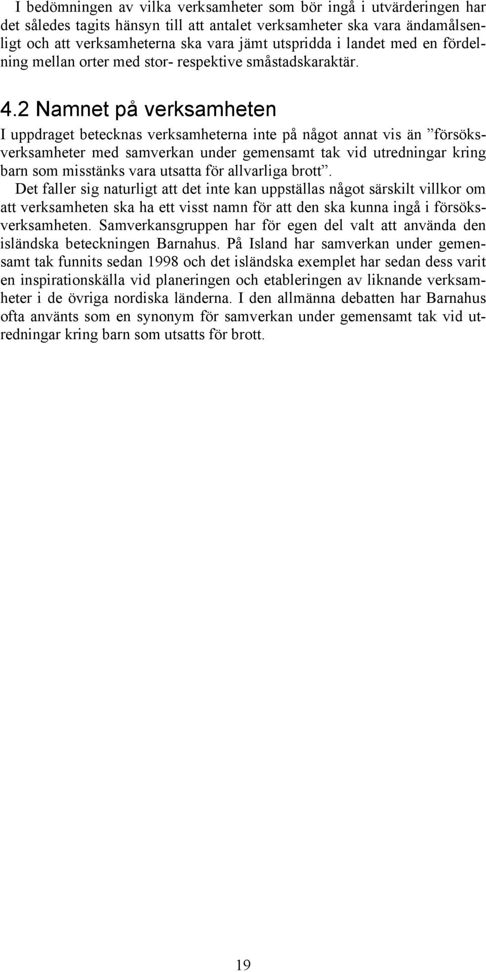 2 Namnet på verksamheten I uppdraget betecknas verksamheterna inte på något annat vis än försöksverksamheter med samverkan under gemensamt tak vid utredningar kring barn som misstänks vara utsatta