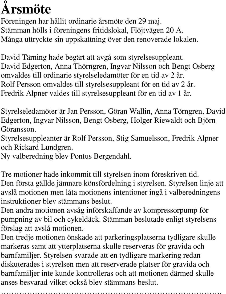 Rolf Persson omvaldes till styrelsesuppleant för en tid av 2 år. Fredrik Alpner valdes till styrelsesuppleant för en tid av 1 år.